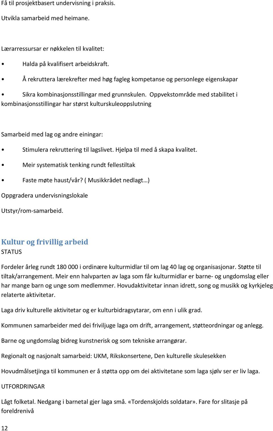 Oppvekstområde med stabilitet i kombinasjonsstillingar har størst kulturskuleoppslutning Samarbeid med lag og andre einingar: Stimulera rekruttering til lagslivet. Hjelpa til med å skapa kvalitet.