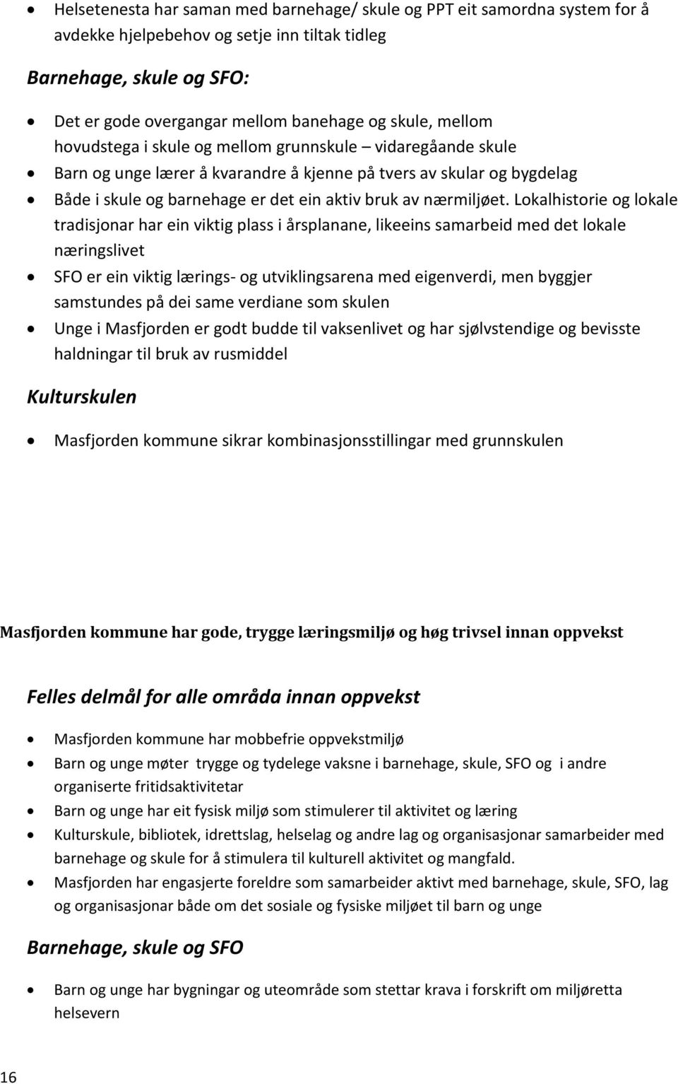 Lokalhistorie og lokale tradisjonar har ein viktig plass i årsplanane, likeeins samarbeid med det lokale næringslivet SFO er ein viktig lærings- og utviklingsarena med eigenverdi, men byggjer