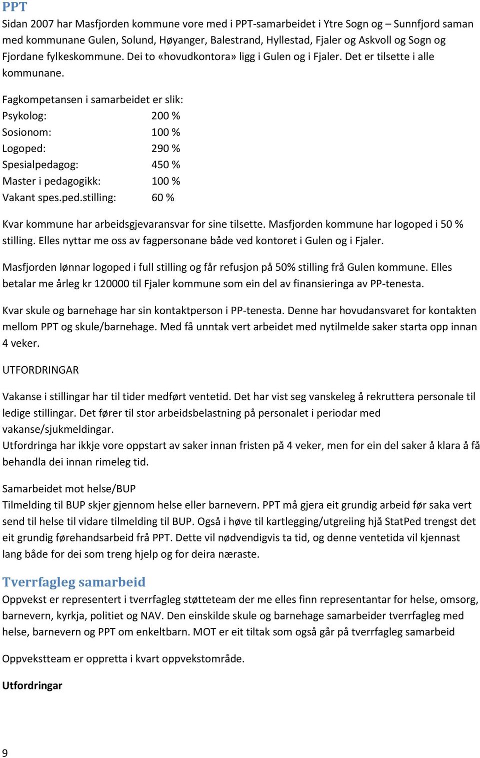 Fagkompetansen i samarbeidet er slik: Psykolog: 200 % Sosionom: 100 % Logoped: 290 % Spesialpedagog: 450 % Master i pedagogikk: 100 % Vakant spes.ped.stilling: 60 % Kvar kommune har arbeidsgjevaransvar for sine tilsette.