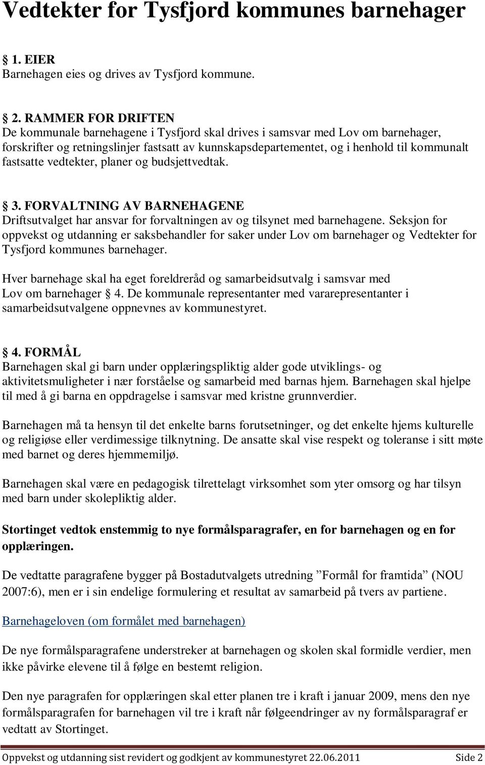 fastsatte vedtekter, planer og budsjettvedtak. 3. FORVALTNING AV BARNEHAGENE Driftsutvalget har ansvar for forvaltningen av og tilsynet med barnehagene.