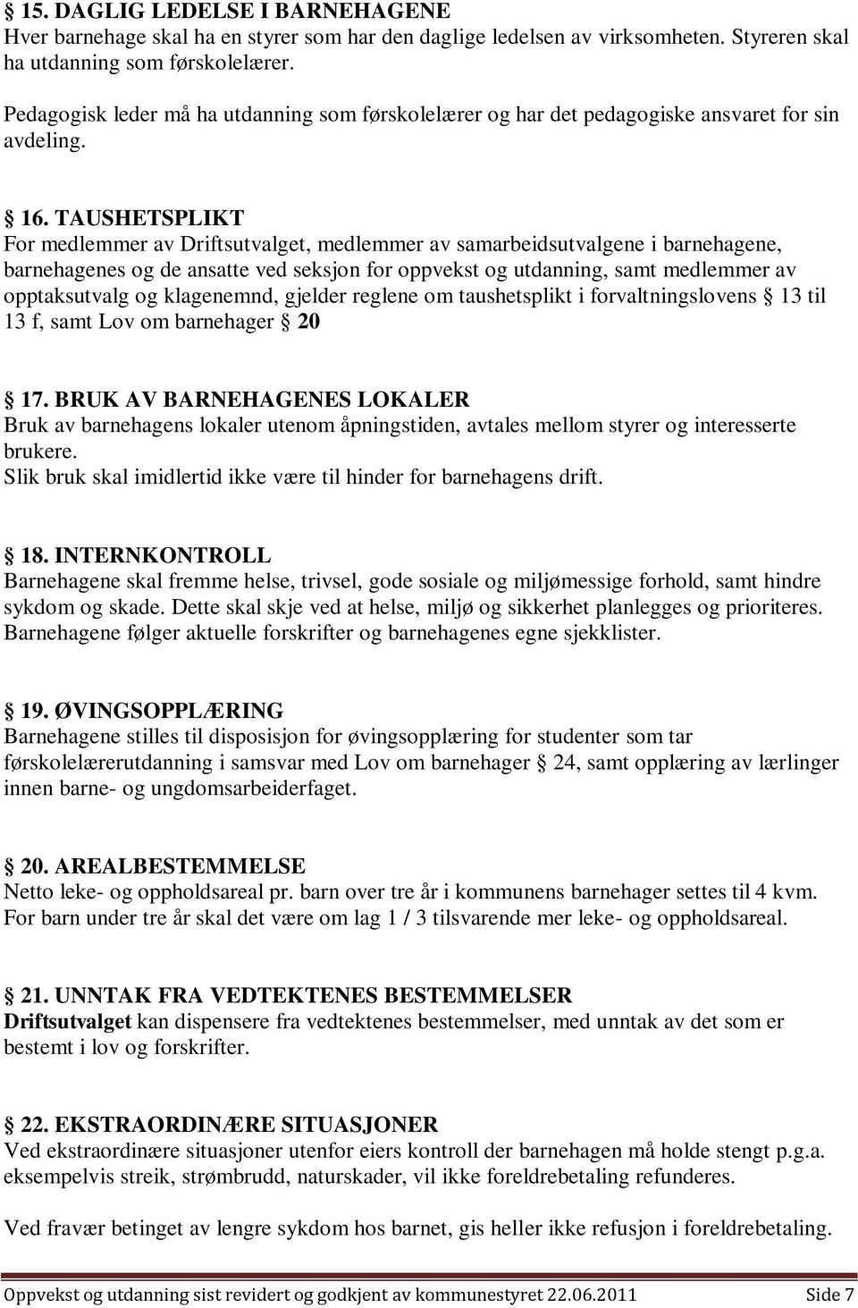 TAUSHETSPLIKT For medlemmer av Driftsutvalget, medlemmer av samarbeidsutvalgene i barnehagene, barnehagenes og de ansatte ved seksjon for oppvekst og utdanning, samt medlemmer av opptaksutvalg og