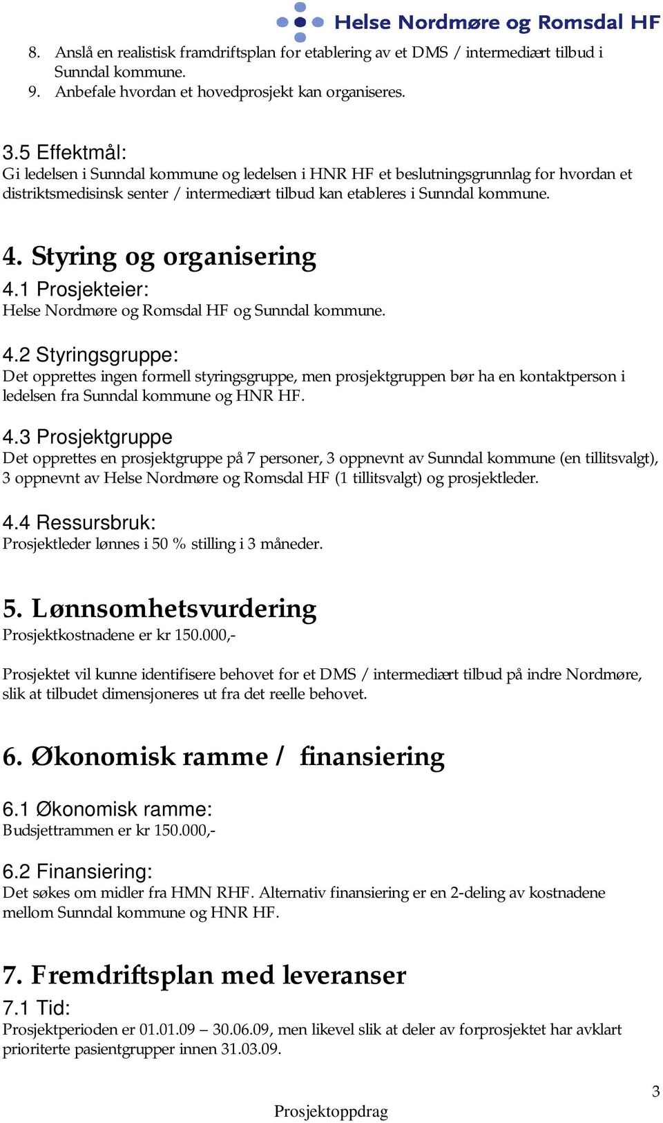 Styring og organisering 4.1 Prosjekteier: Helse Nordmøre og Romsdal HF og Sunndal kommune. 4.2 Styringsgruppe: Det opprettes ingen formell styringsgruppe, men prosjektgruppen bør ha en kontaktperson i ledelsen fra Sunndal kommune og HNR HF.