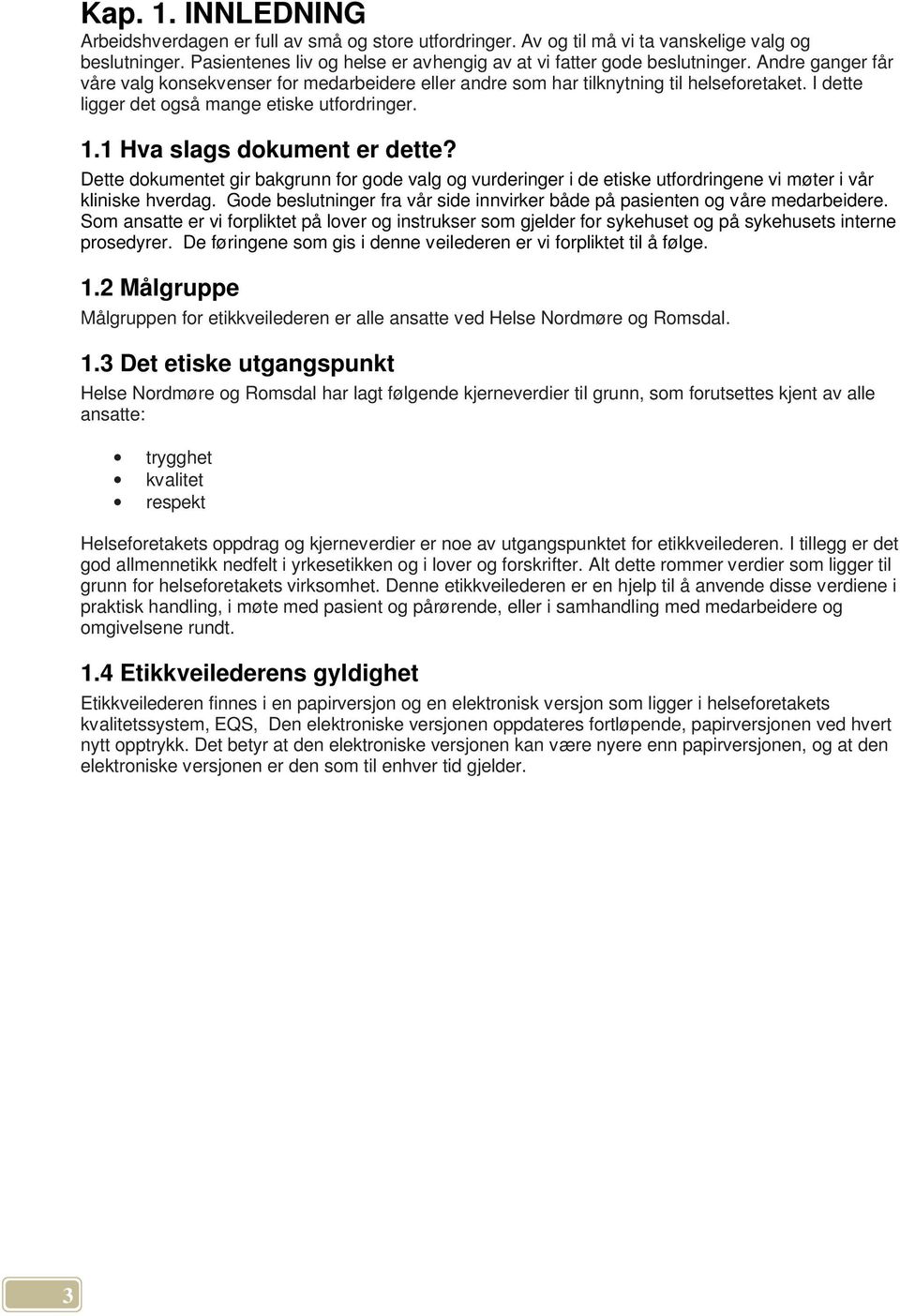 Dette dokumentet gir bakgrunn for gode valg og vurderinger i de etiske utfordringene vi møter i vår kliniske hverdag. Gode beslutninger fra vår side innvirker både på pasienten og våre medarbeidere.