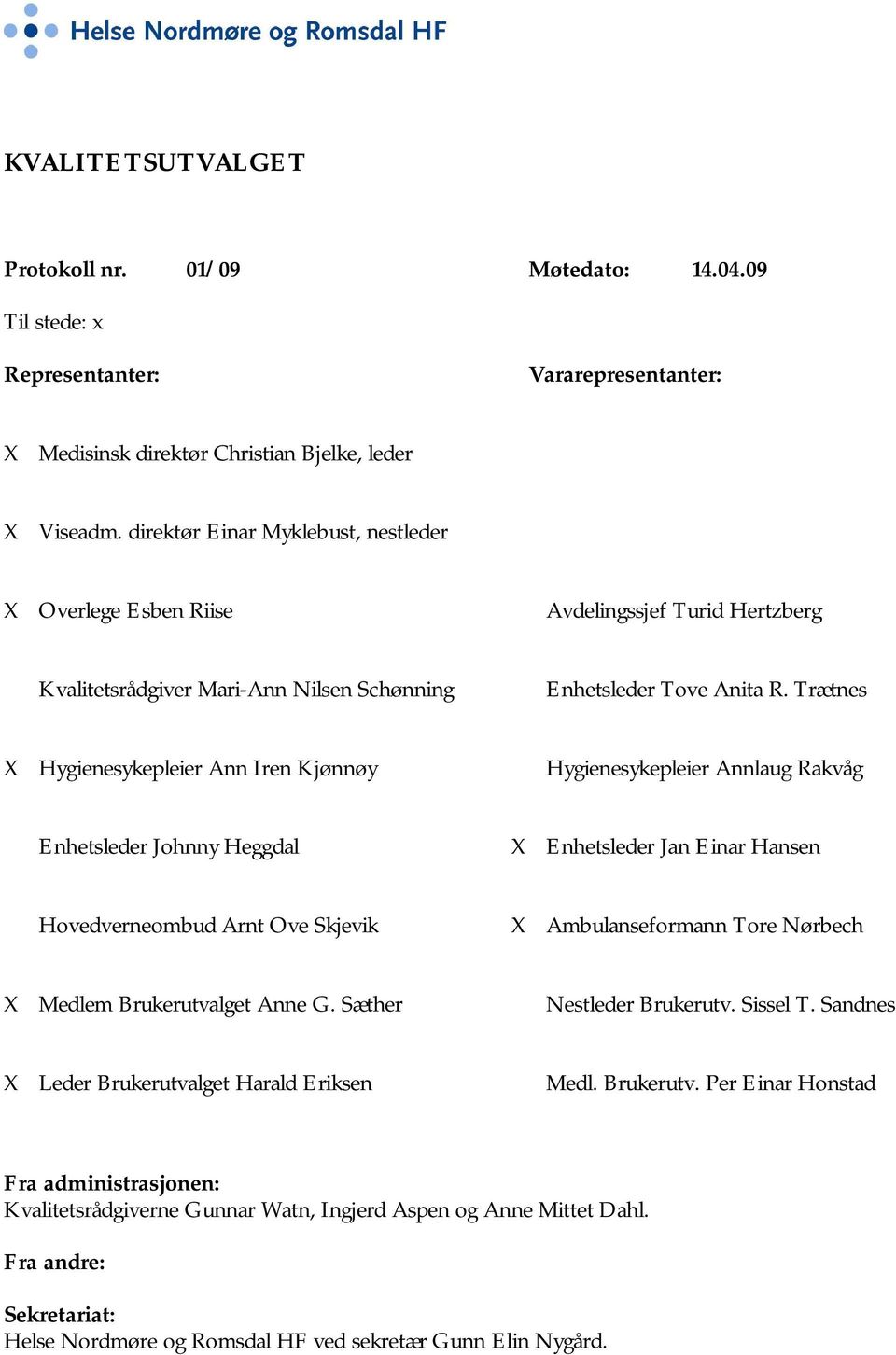 Trætnes X Hygienesykepleier Ann Iren Kjønnøy Hygienesykepleier Annlaug Rakvåg Enhetsleder Johnny Heggdal X Enhetsleder Jan Einar Hansen Hovedverneombud Arnt Ove Skjevik X Ambulanseformann Tore