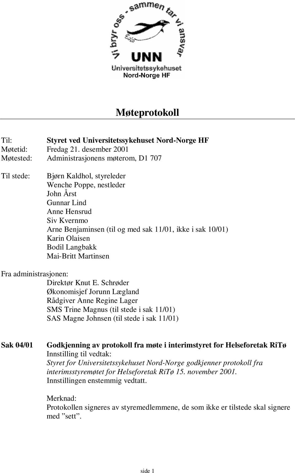 11/01, ikke i sak 10/01) Karin Olaisen Bodil Langbakk Mai-Britt Martinsen Fra administrasjonen: Direktør Knut E.