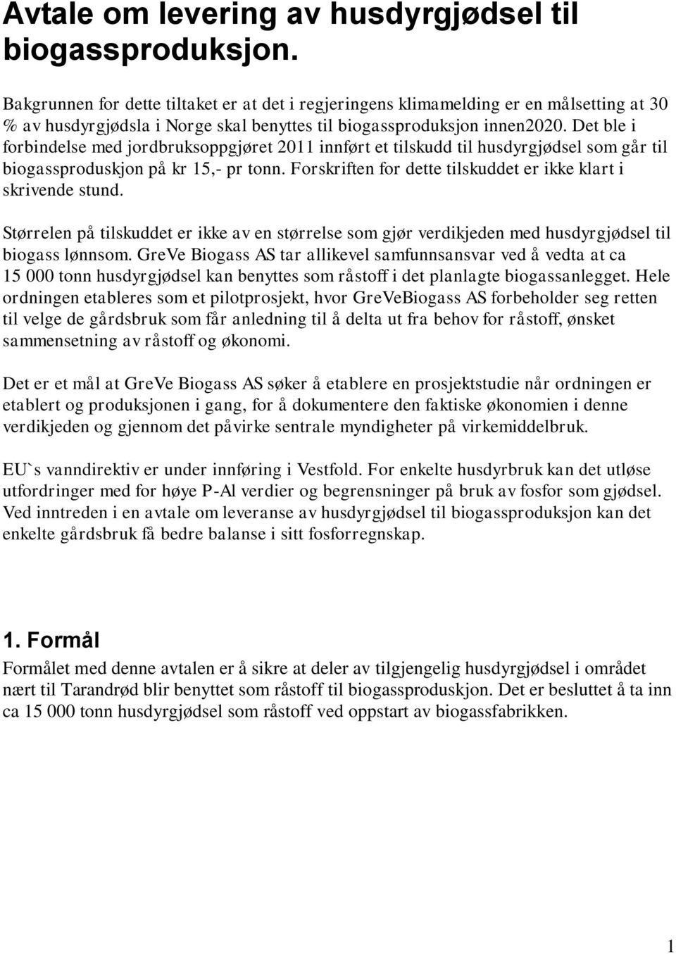 Det ble i forbindelse med jordbruksoppgjøret 2011 innført et tilskudd til husdyrgjødsel som går til biogassproduskjon på kr 15,- pr tonn.