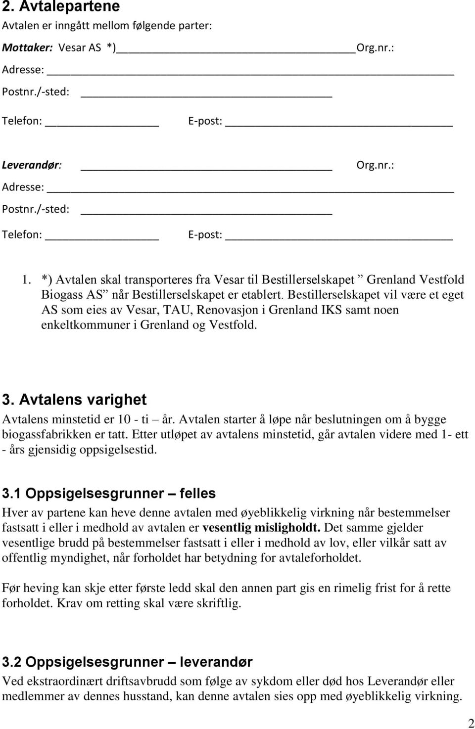 Bestillerselskapet vil være et eget AS som eies av Vesar, TAU, Renovasjon i Grenland IKS samt noen enkeltkommuner i Grenland og Vestfold. 3. Avtalens varighet Avtalens minstetid er 10 - ti år.