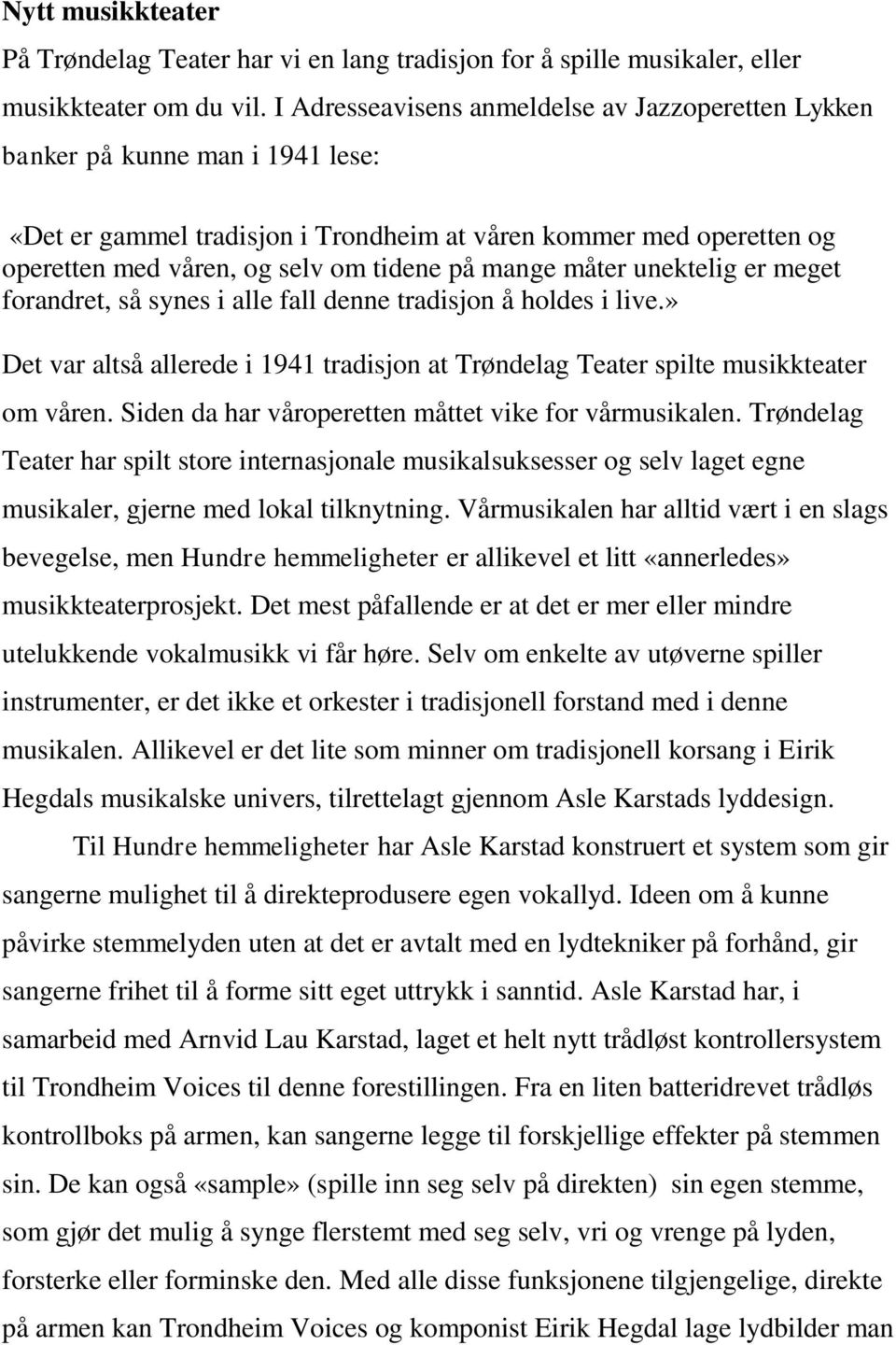 mange måter unektelig er meget forandret, så synes i alle fall denne tradisjon å holdes i live.» Det var altså allerede i 1941 tradisjon at Trøndelag Teater spilte musikkteater om våren.