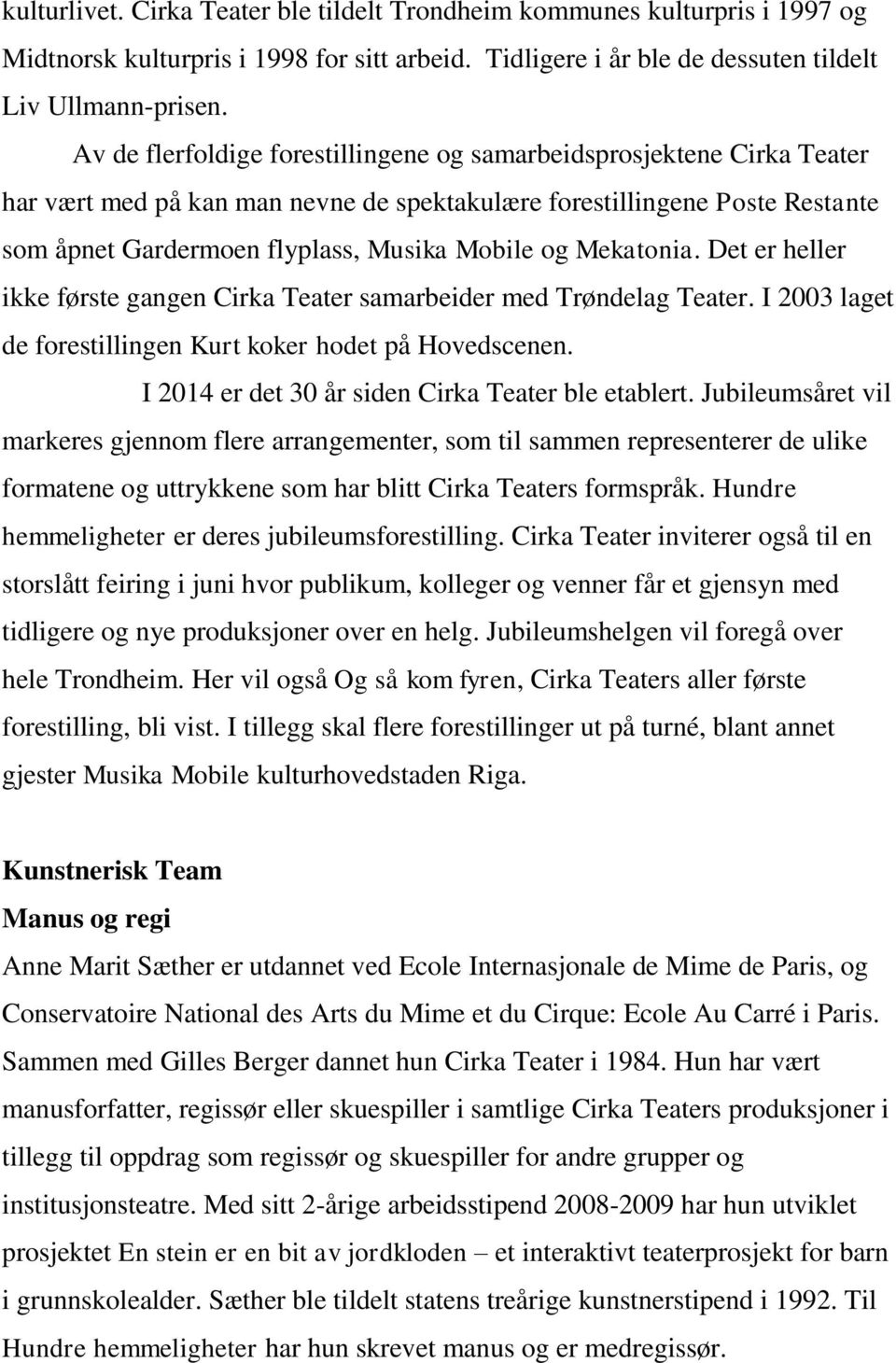 Mekatonia. Det er heller ikke første gangen Cirka Teater samarbeider med Trøndelag Teater. I 2003 laget de forestillingen Kurt koker hodet på Hovedscenen.