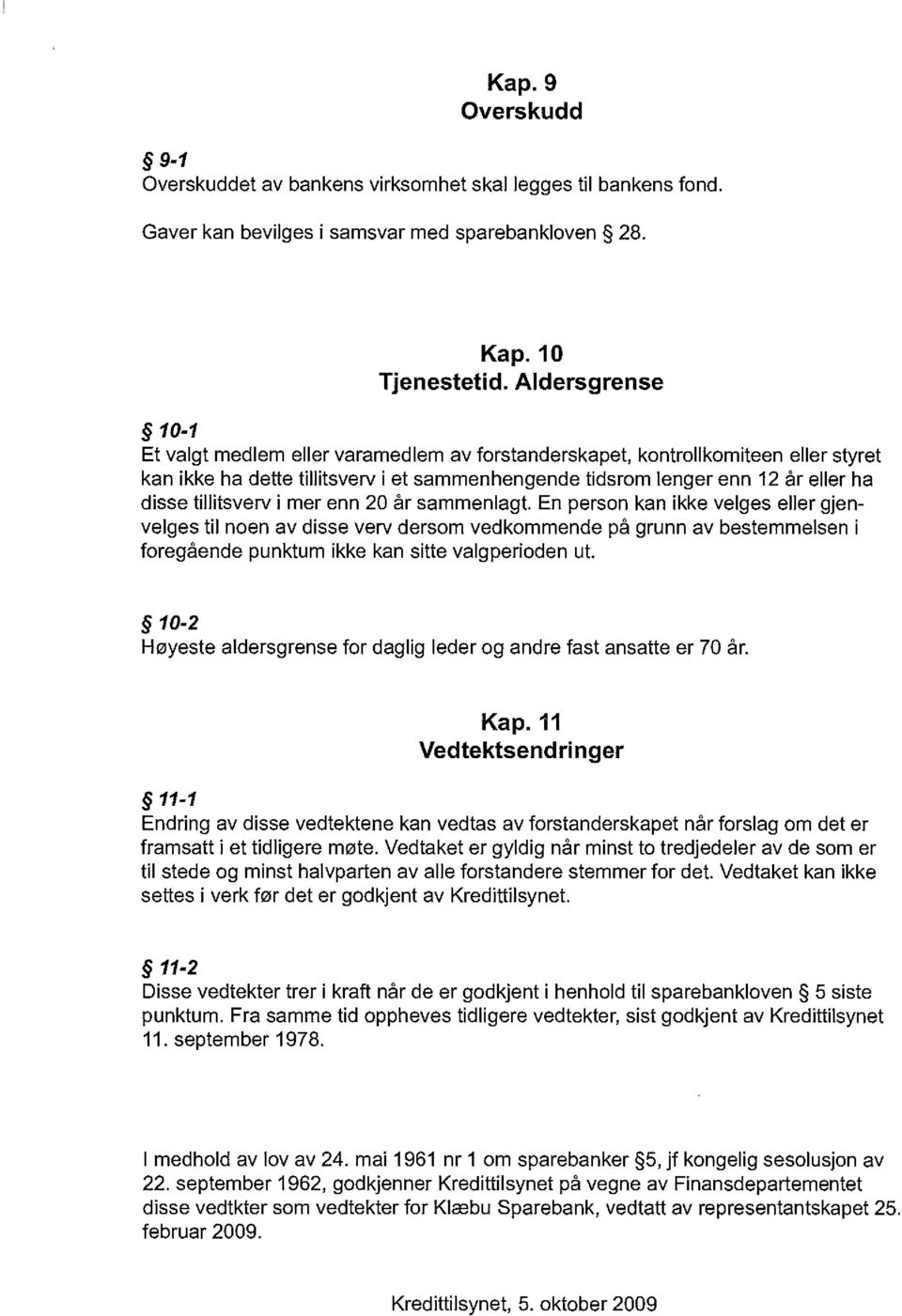 enn 20 år sammenlagt. En person kan ikke velges eller gjenvelges til noen av disse verv dersom vedkommende på grunn av bestemmelsen i foregående punktum ikke kan sitte valgperioden ut.