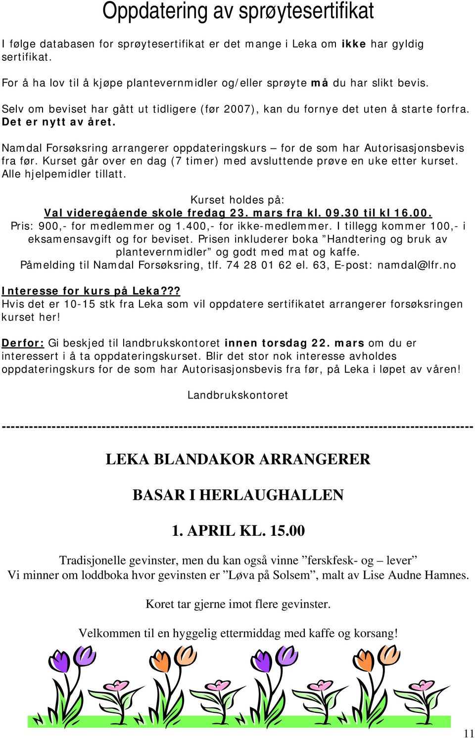 Namdal Forsøksring arrangerer oppdateringskurs for de som har Autorisasjonsbevis fra før. Kurset går over en dag (7 timer) med avsluttende prøve en uke etter kurset. Alle hjelpemidler tillatt.