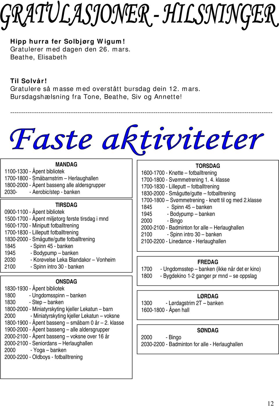 bibliotek 1500-1700 - Åpent miljøtorg første tirsdag i mnd 1600-1700 - Miniputt fotballtrening 1700-1830 - Lilleputt fotballtrening 1830-2000 - Smågutte/gutte fotballtrening 1845 - Spinn 45 - banken