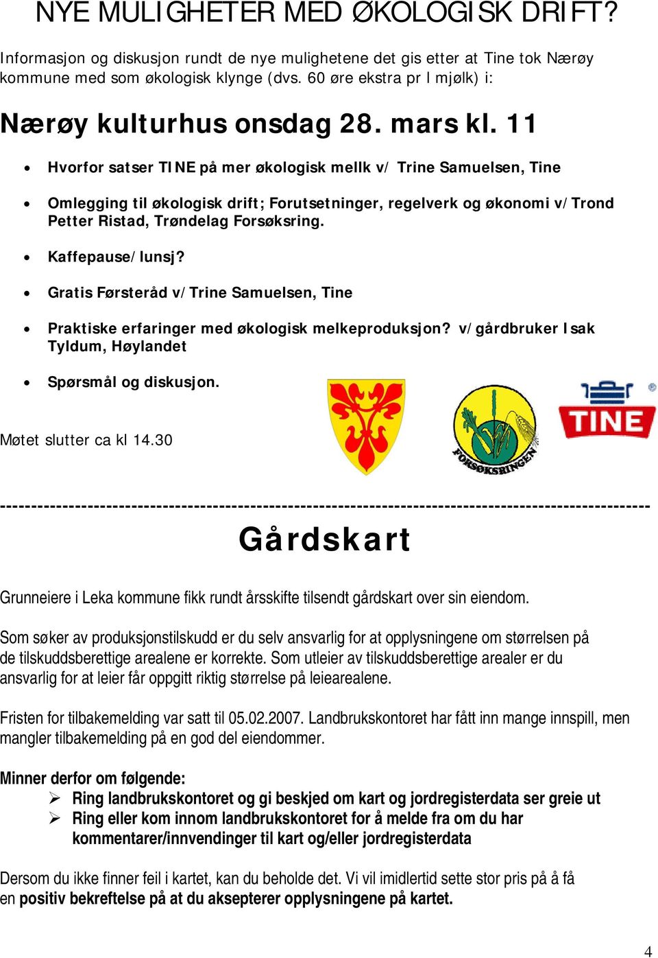 11 Hvorfor satser TINE på mer økologisk mellk v/ Trine Samuelsen, Tine Omlegging til økologisk drift; Forutsetninger, regelverk og økonomi v/trond Petter Ristad, Trøndelag Forsøksring.