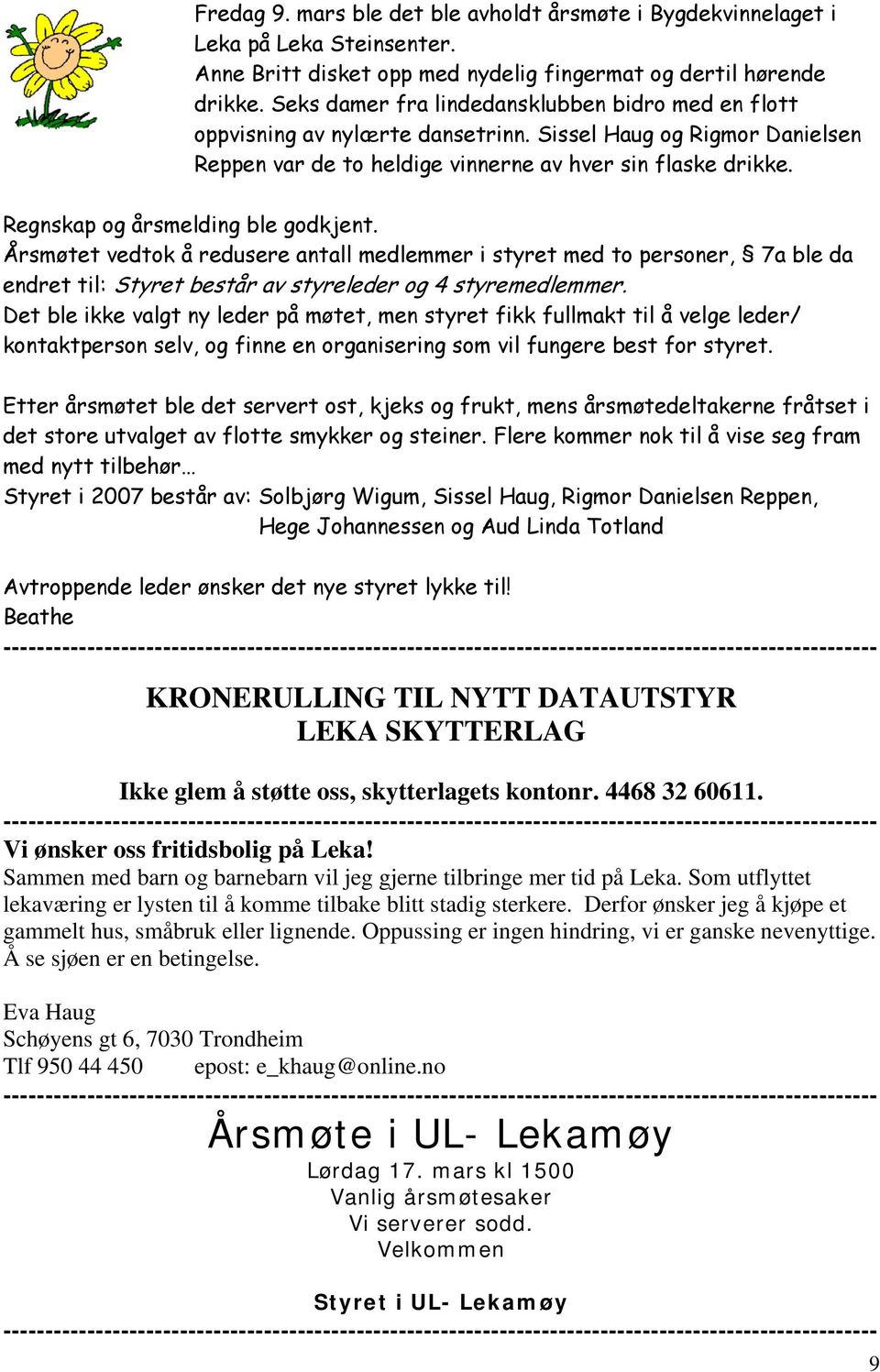 Regnskap og årsmelding ble godkjent. Årsmøtet vedtok å redusere antall medlemmer i styret med to personer, 7a ble da endret til: Styret består av styreleder og 4 styremedlemmer.