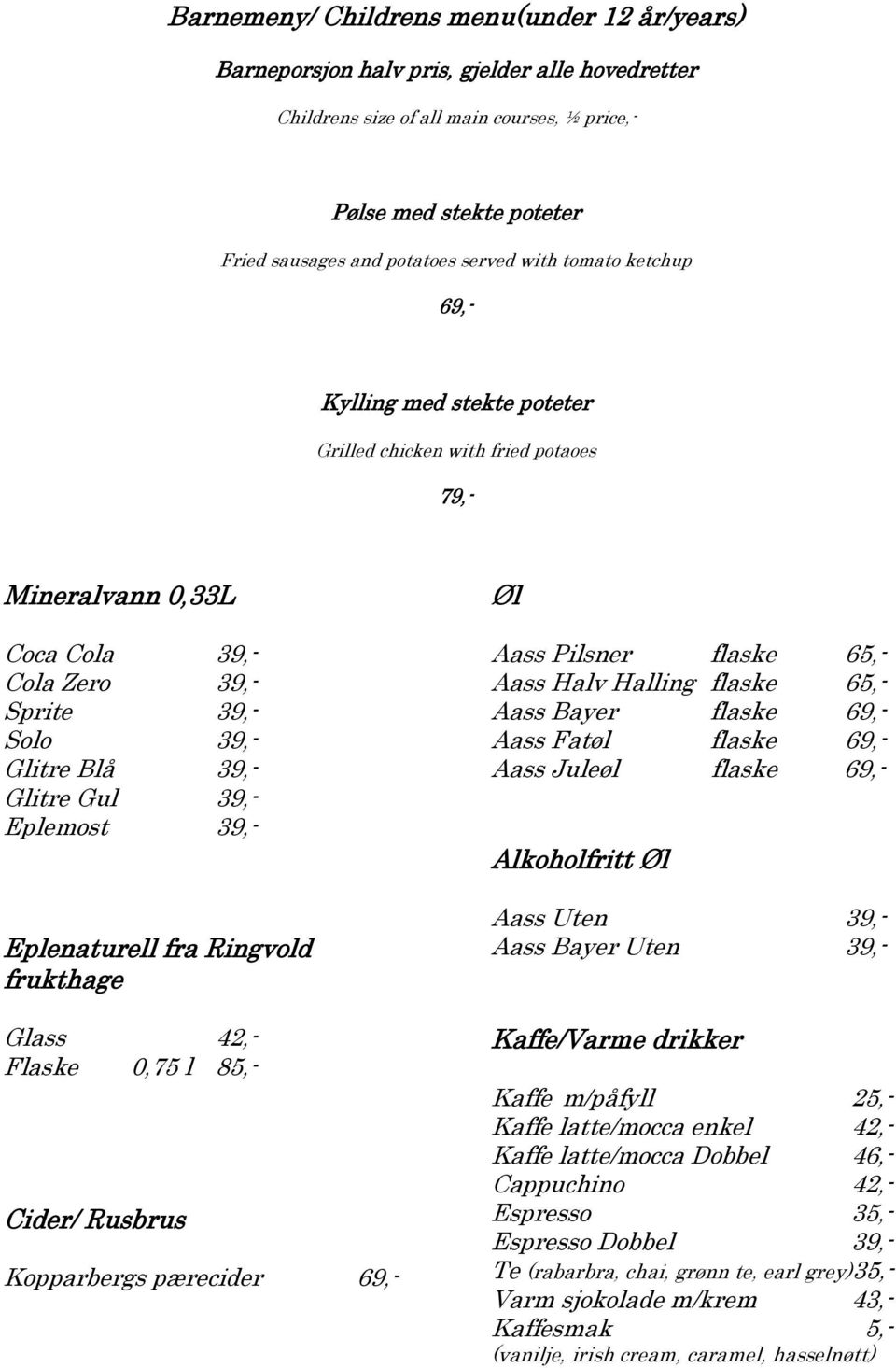 Eplemost 39,- Eplenaturell fra Ringvold frukthage Glass 42,- Flaske 0,75 l 85,- Cider/ Rusbrus Kopparbergs pærecider 69,- Øl Aass Pilsner flaske 65,- Aass Halv Halling flaske 65,- Aass Bayer flaske