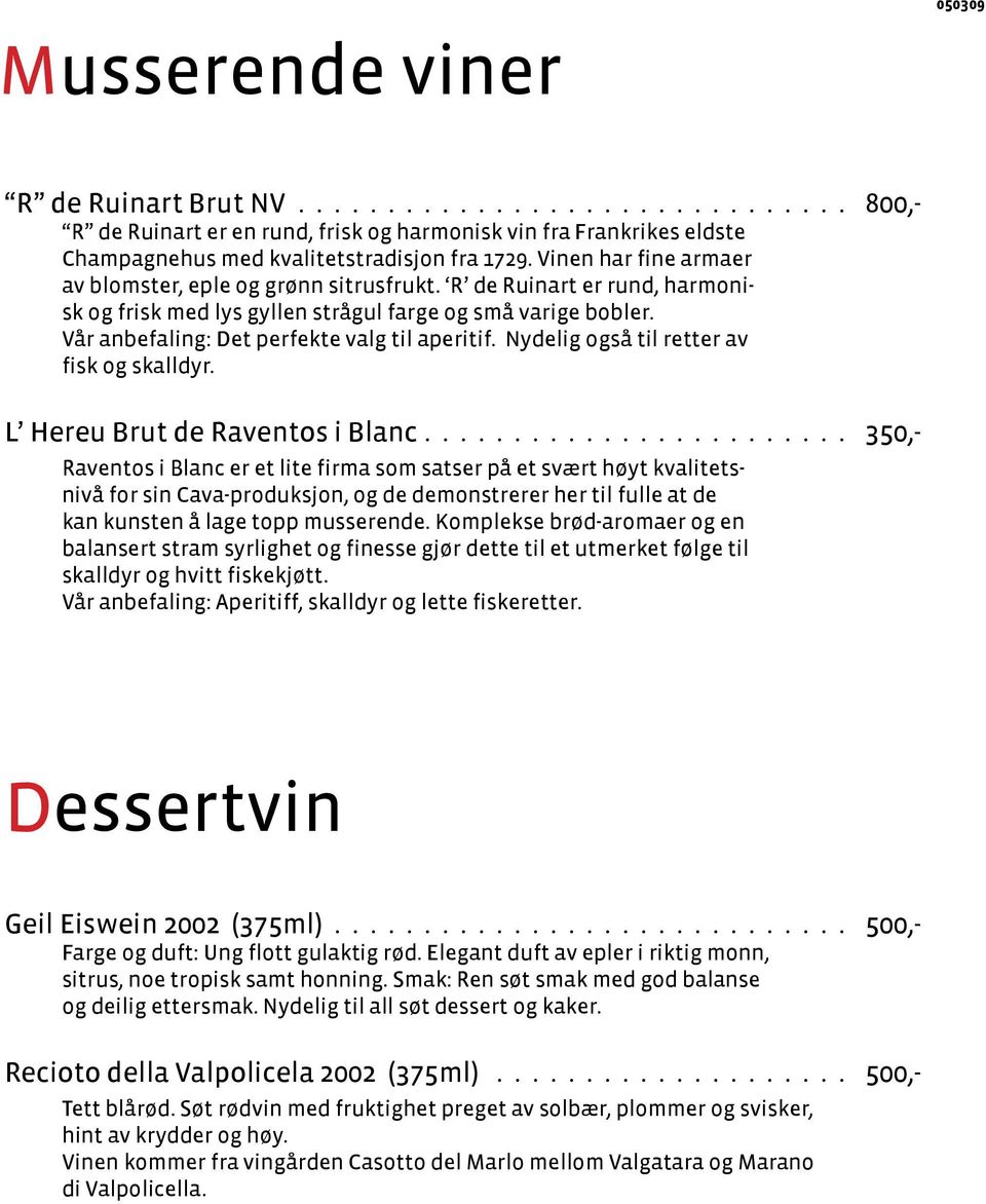 Vår anbefaling: Det perfekte valg til aperitif. Nydelig også til retter av fisk og skalldyr. L Hereu Brut de Raventos i Blanc.