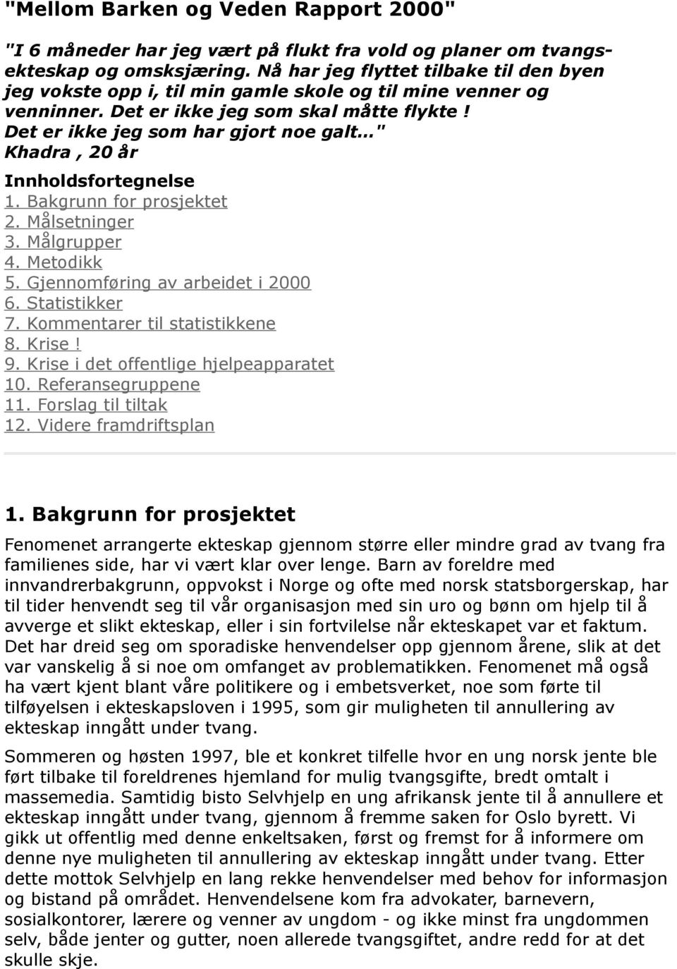 Det er ikke jeg som har gjort noe galt " Khadra, 20 år Innholdsfortegnelse 1. Bakgrunn for prosjektet 2. Målsetninger 3. Målgrupper 4. Metodikk 5. Gjennomføring av arbeidet i 2000 6. Statistikker 7.