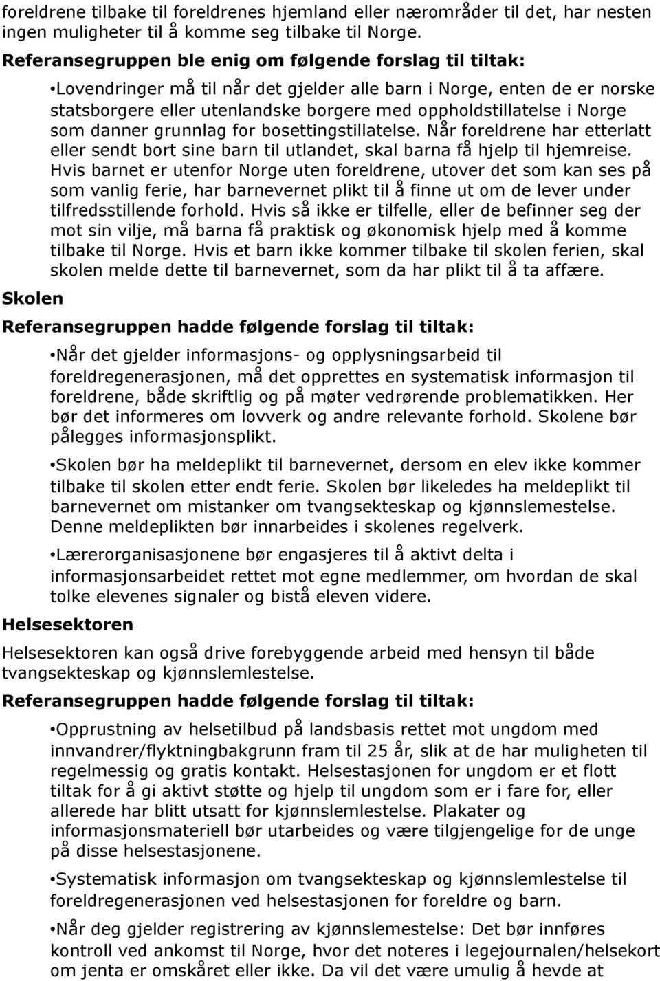 oppholdstillatelse i Norge som danner grunnlag for bosettingstillatelse. Når foreldrene har etterlatt eller sendt bort sine barn til utlandet, skal barna få hjelp til hjemreise.