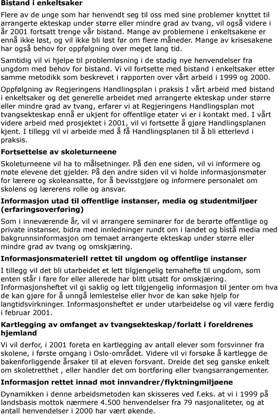 Samtidig vil vi hjelpe til problemløsning i de stadig nye henvendelser fra ungdom med behov for bistand.