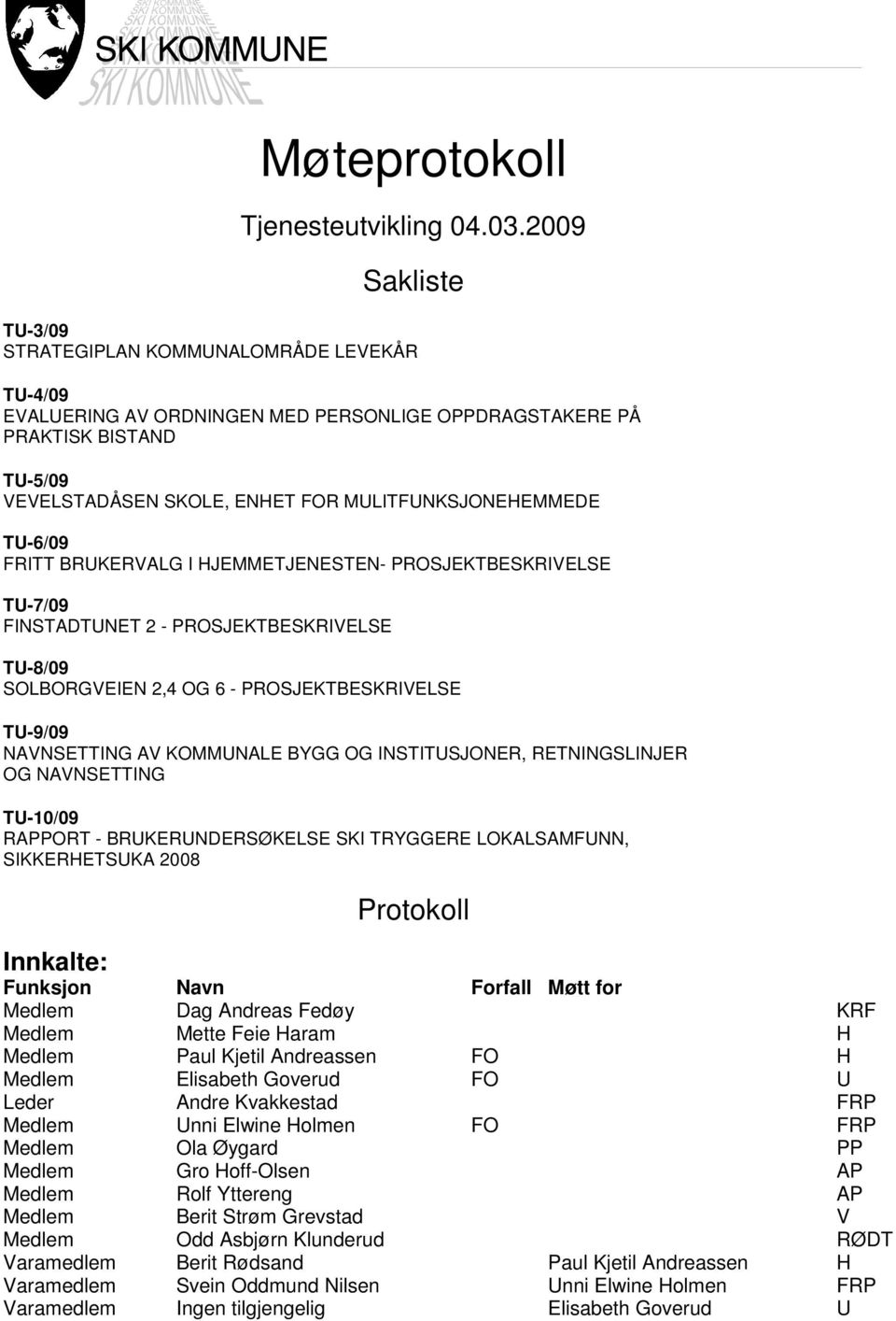 MULITFUNKSJONEHEMMEDE TU-6/09 FRITT BRUKERVALG I HJEMMETJENESTEN- PROSJEKTBESKRIVELSE TU-7/09 FINSTADTUNET 2 - PROSJEKTBESKRIVELSE TU-8/09 SOLBORGVEIEN 2,4 OG 6 - PROSJEKTBESKRIVELSE TU-9/09