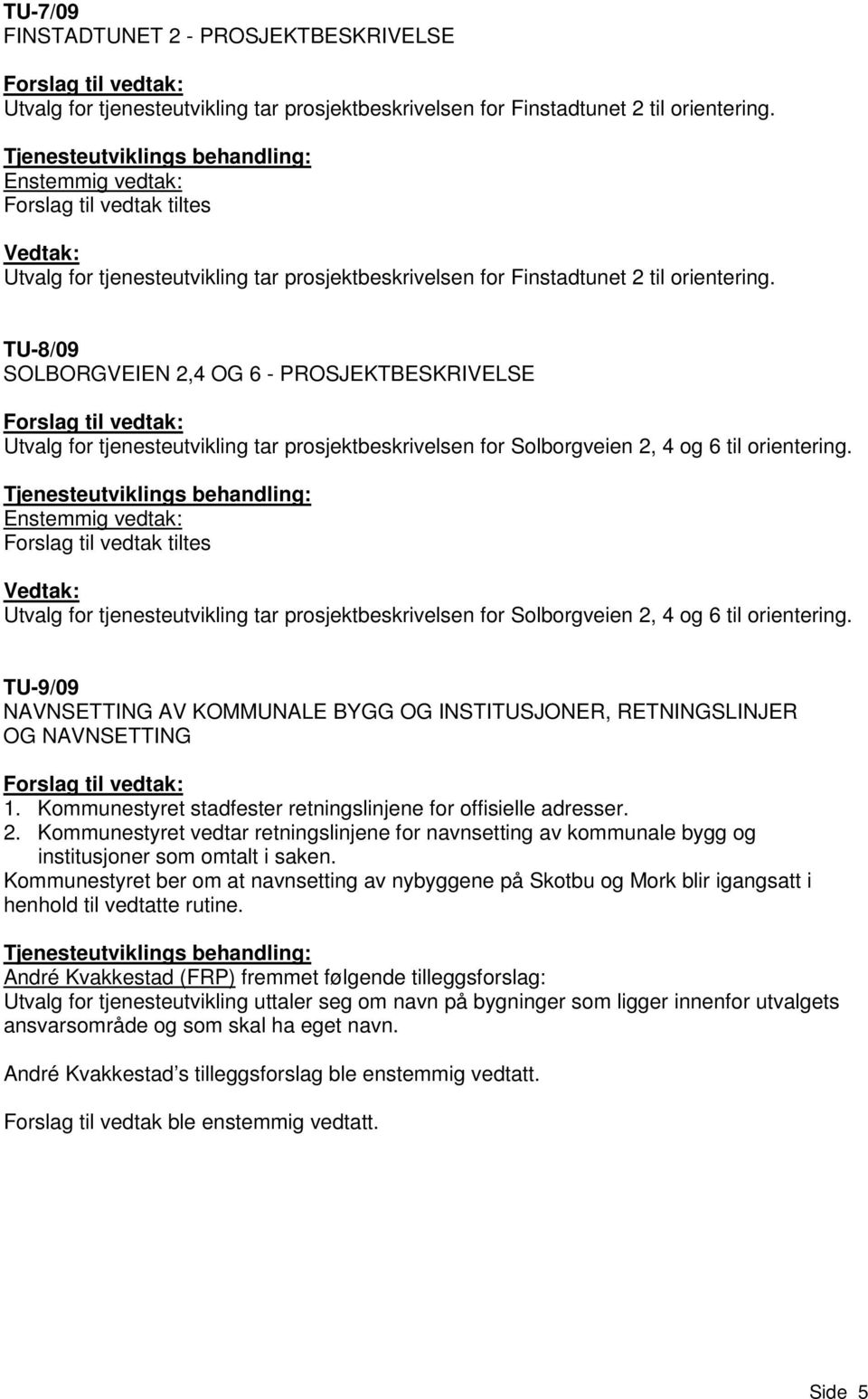 tiltes Utvalg for tjenesteutvikling tar prosjektbeskrivelsen for Solborgveien 2, 4 og 6 til TU-9/09 NAVNSETTING AV KOMMUNALE BYGG OG INSTITUSJONER, RETNINGSLINJER OG NAVNSETTING 1.