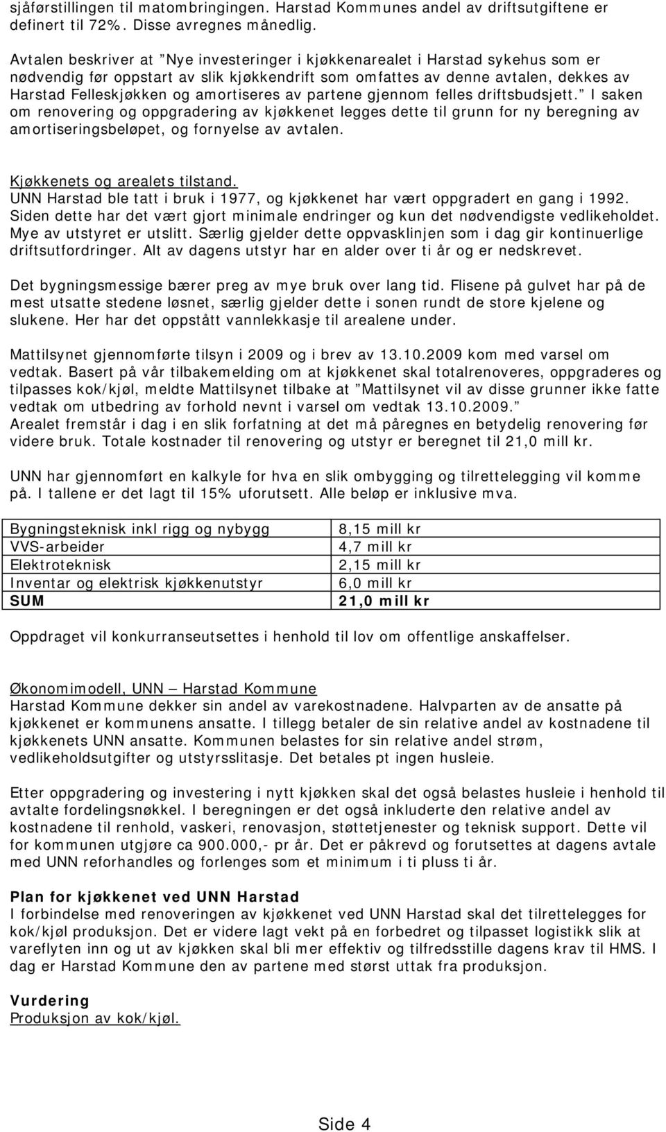 amortiseres av partene gjennom felles driftsbudsjett. I saken om renovering og oppgradering av kjøkkenet legges dette til grunn for ny beregning av amortiseringsbeløpet, og fornyelse av avtalen.