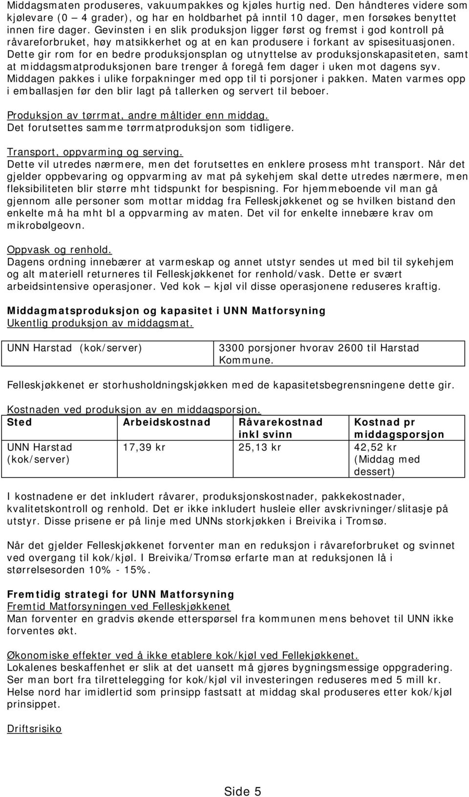 Dette gir rom for en bedre produksjonsplan og utnyttelse av produksjonskapasiteten, samt at middagsmatproduksjonen bare trenger å foregå fem dager i uken mot dagens syv.