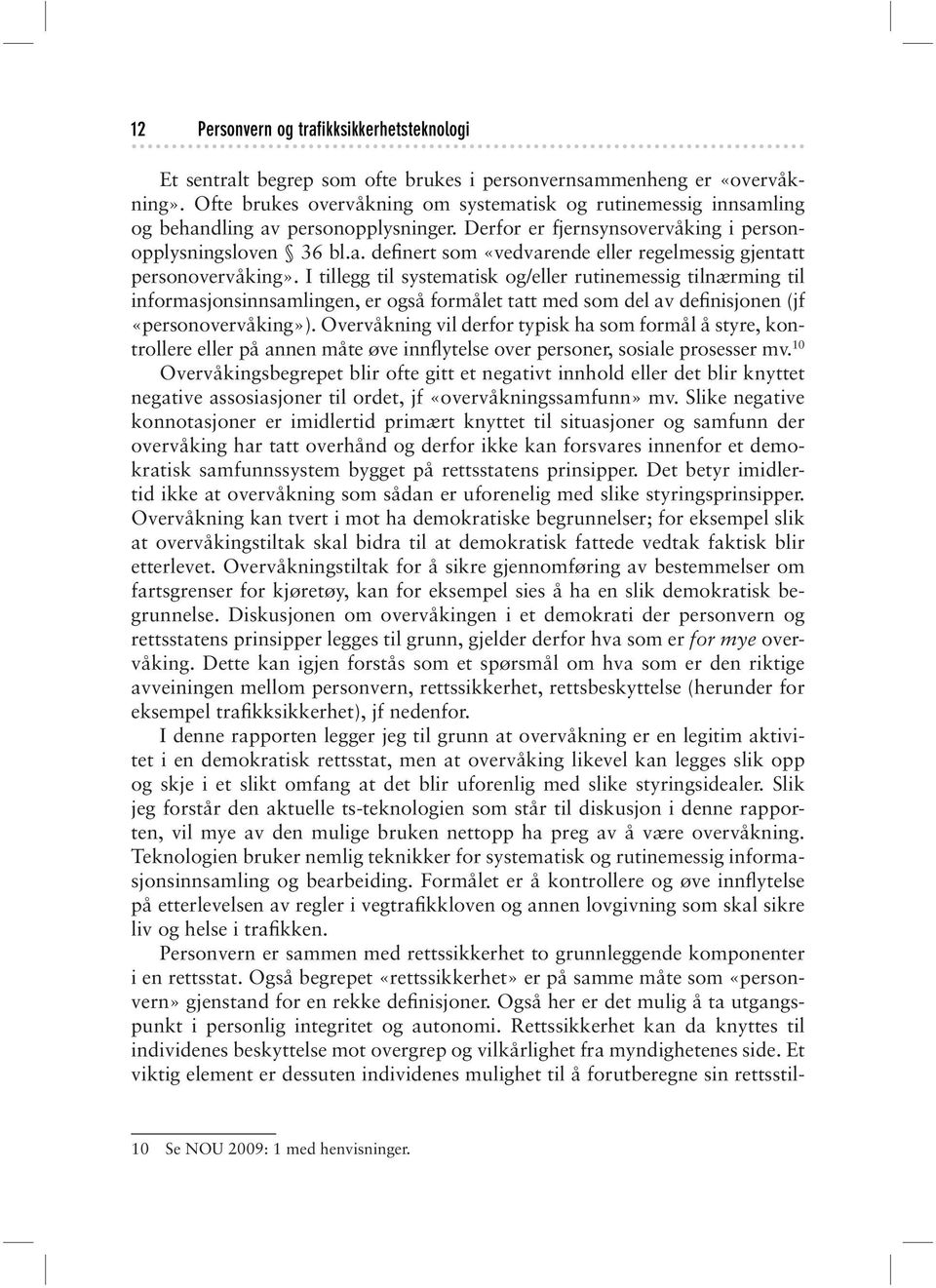 I tillegg til systematisk og/eller rutinemessig tilnærming til informasjonsinnsamlingen, er også formålet tatt med som del av definisjonen (jf «personovervåking»).