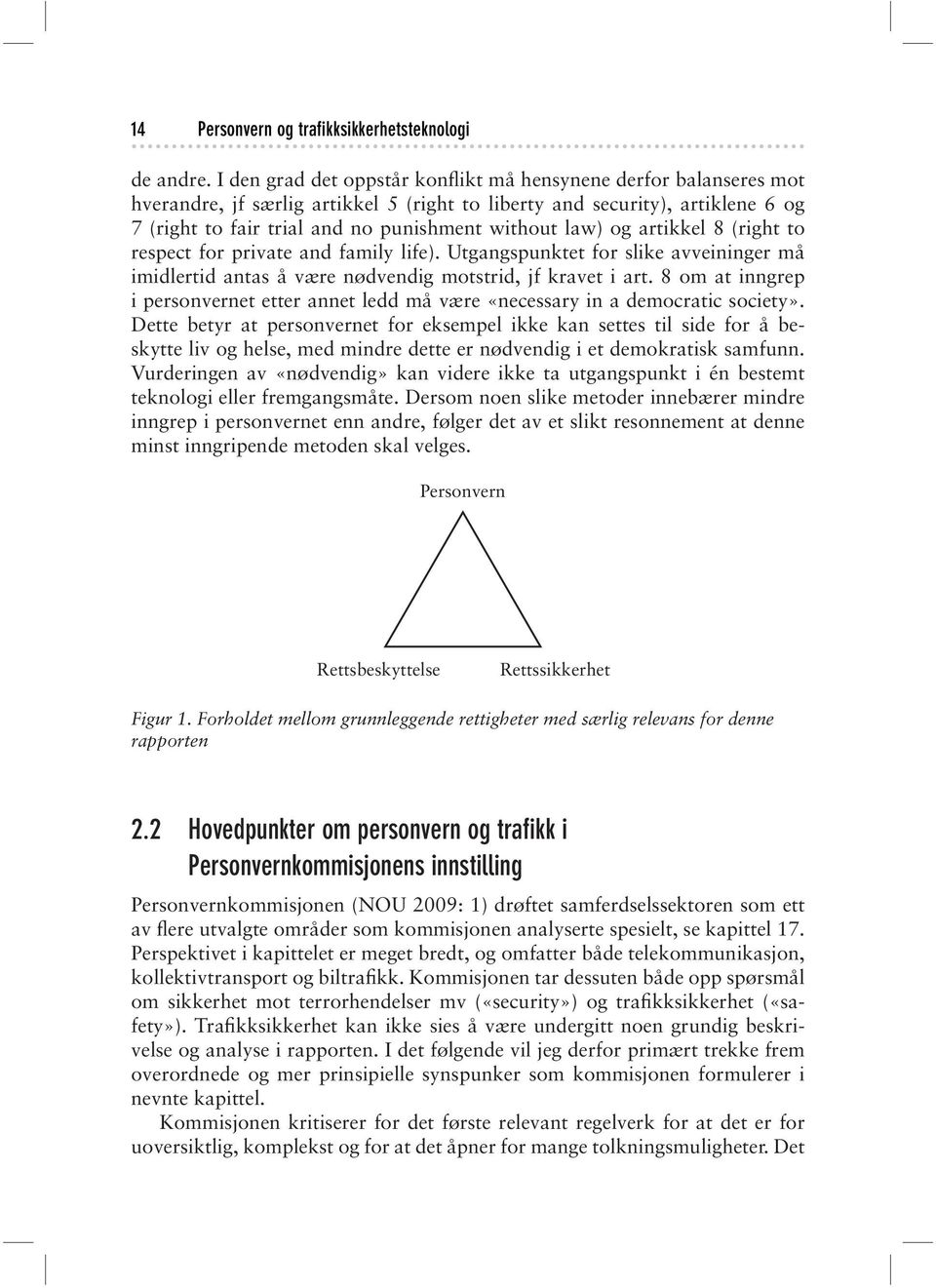 law) og artikkel 8 (right to respect for private and family life). Utgangspunktet for slike avveininger må imidlertid antas å være nødvendig motstrid, jf kravet i art.