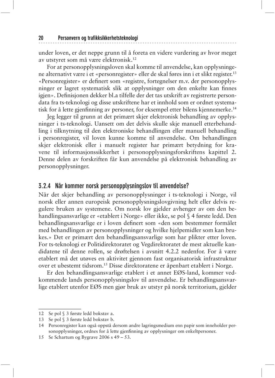 13 «Personregister» er definert som «registre, fortegnelser m.v. der personopplysninger er lagret systematisk slik at opplysninger om den enkelte kan finnes igjen». Definisjonen dekker bl.