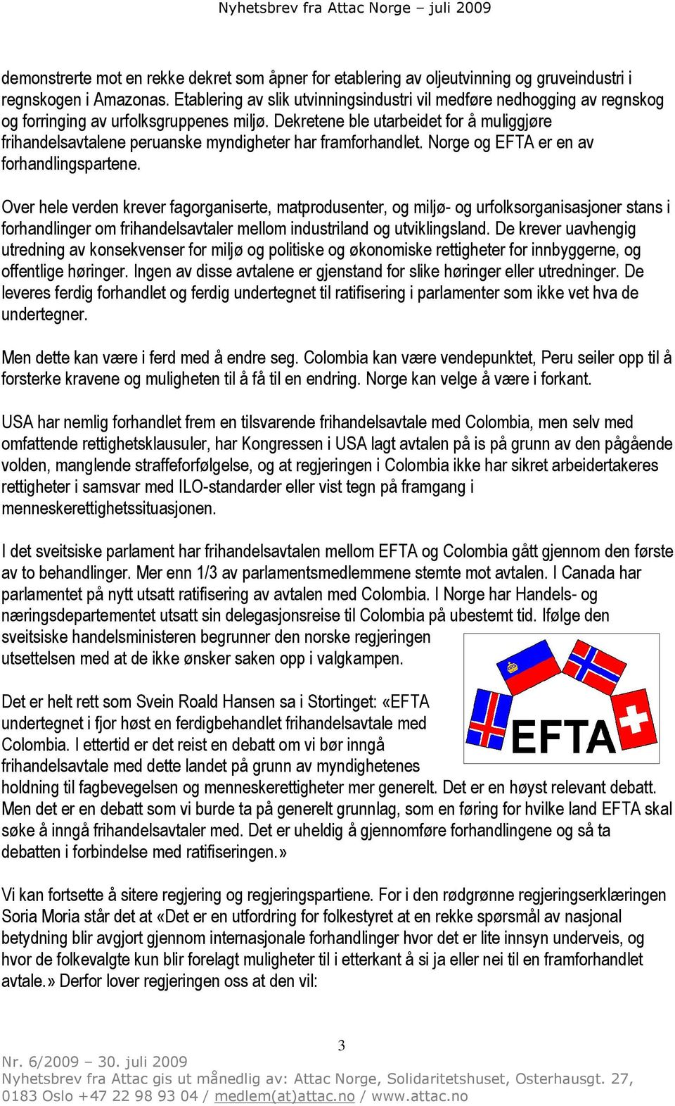 Dekretene ble utarbeidet for å muliggjøre frihandelsavtalene peruanske myndigheter har framforhandlet. Norge og EFTA er en av forhandlingspartene.