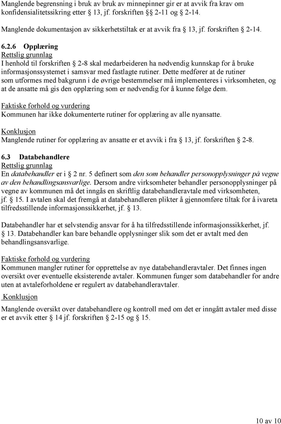 14. 6.2.6 Opplæring I henhold til forskriften 2-8 skal medarbeideren ha nødvendig kunnskap for å bruke informasjonssystemet i samsvar med fastlagte rutiner.