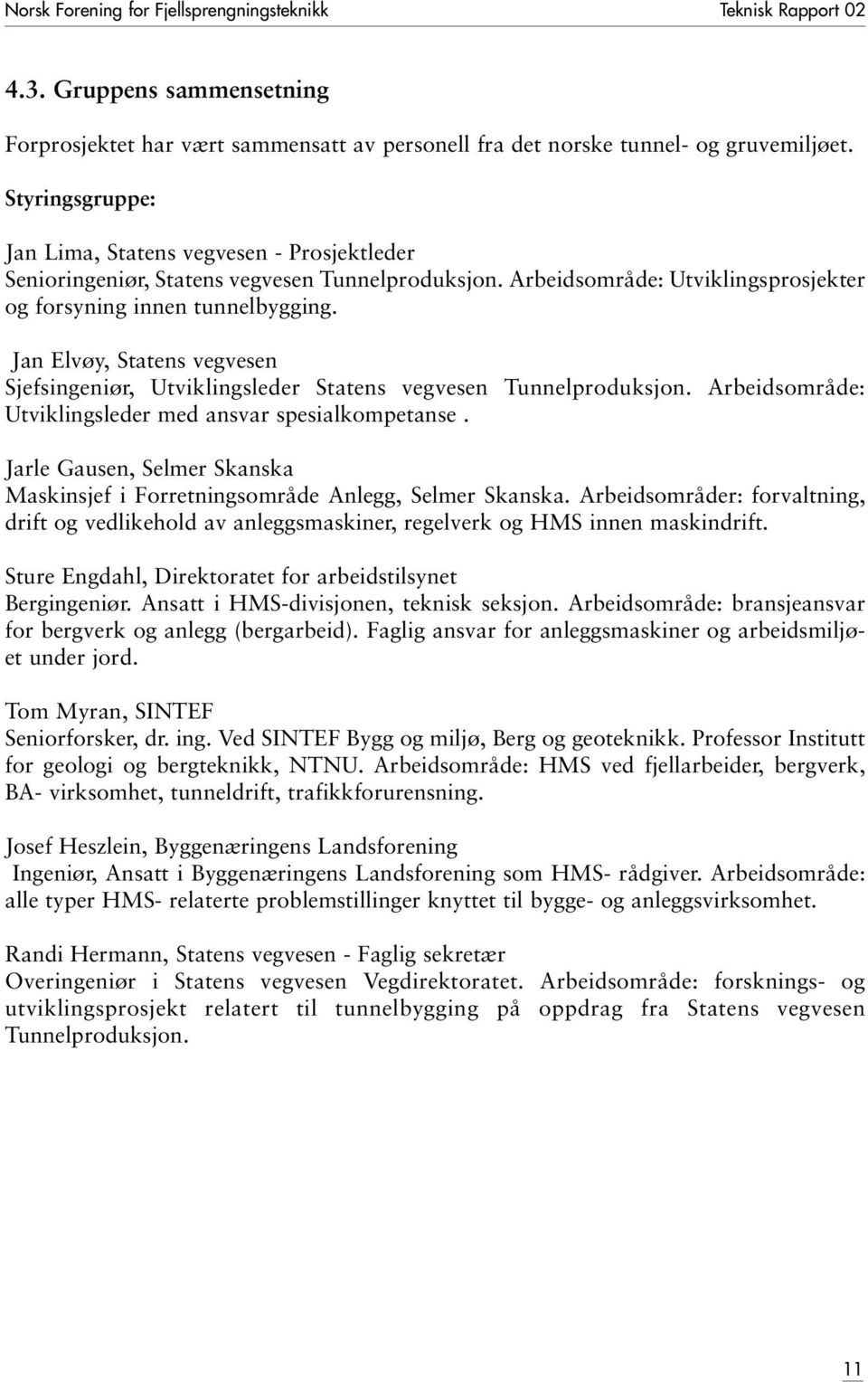 Jan Elvøy, Statens vegvesen Sjefsingeniør, Utviklingsleder Statens vegvesen Tunnelproduksjon. Arbeidsområde: Utviklingsleder med ansvar spesialkompetanse.