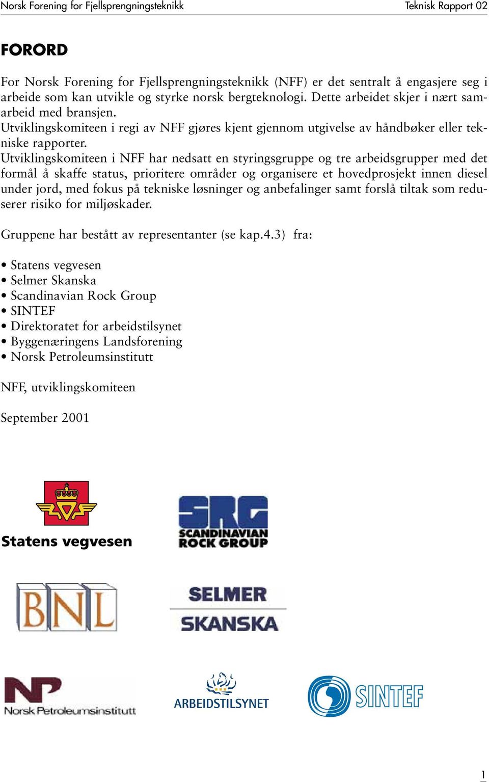 Utviklingskomiteen i NFF har nedsatt en styringsgruppe og tre arbeidsgrupper med det formål å skaffe status, prioritere områder og organisere et hovedprosjekt innen diesel under jord, med fokus på