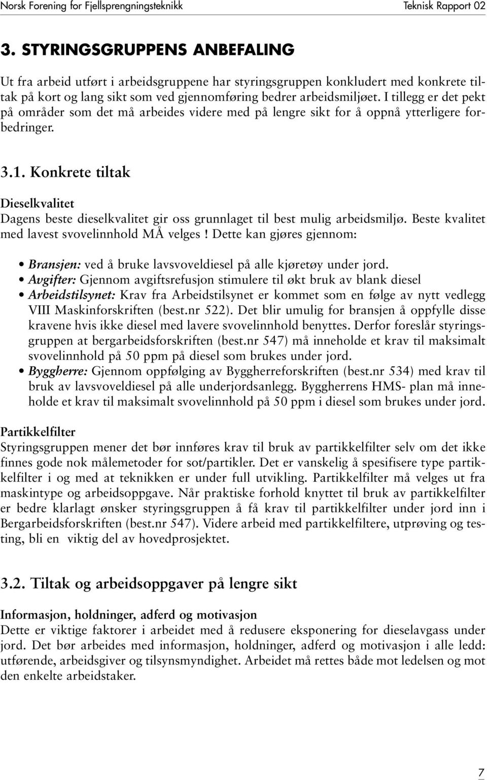 I tillegg er det pekt på områder som det må arbeides videre med på lengre sikt for å oppnå ytterligere forbedringer. 3.1.