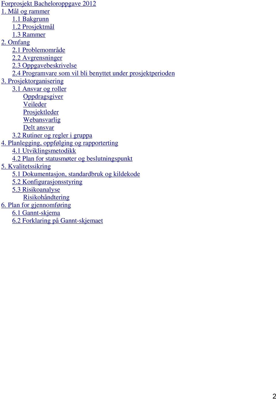 2 Rutiner og regler i gruppa 4. Planlegging, oppfølging og rapporterting 4.1 Utviklingsmetodikk 4.2 Plan for statusmøter og beslutningspunkt 5. Kvalitetssikring 5.