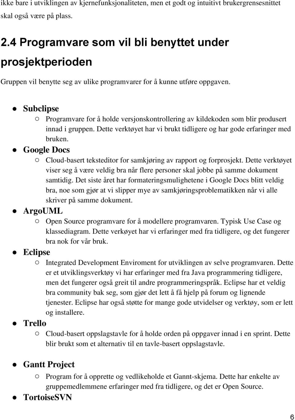 Subclipse Programvare for å holde versjonskontrollering av kildekoden som blir produsert innad i gruppen. Dette verktøyet har vi brukt tidligere og har gode erfaringer med bruken.