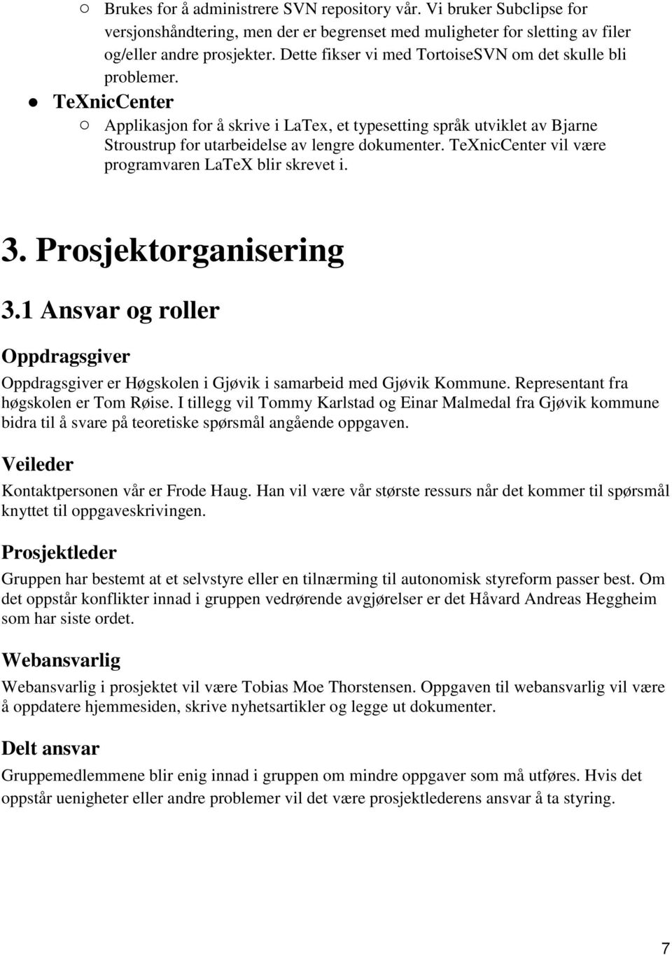 TeXnicCenter vil være programvaren LaTeX blir skrevet i. 3. Prosjektorganisering 3.1 Ansvar og roller Oppdragsgiver Oppdragsgiver er Høgskolen i Gjøvik i samarbeid med Gjøvik Kommune.