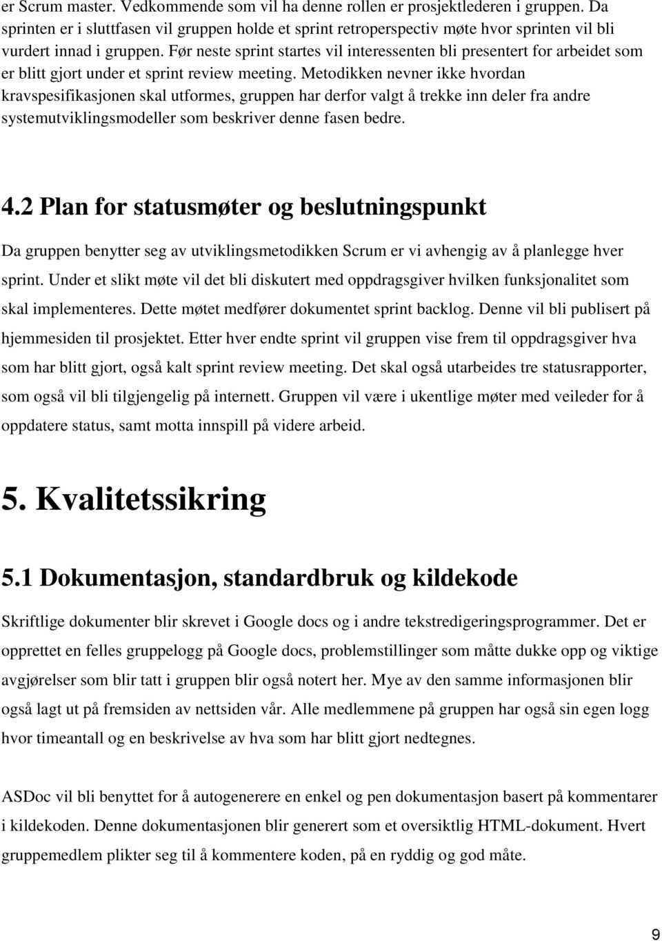 Før neste sprint startes vil interessenten bli presentert for arbeidet som er blitt gjort under et sprint review meeting.