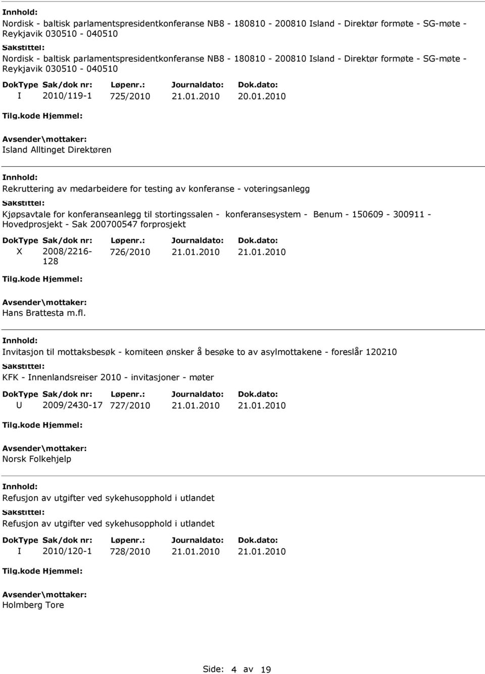 konferanseanlegg til stortingssalen - konferansesystem - Benum - 150609-300911 - Hovedprosjekt - Sak 200700547 forprosjekt X Sak/dok nr: 2008/2216-128 Løpenr.: 726/2010 Hans Brattesta m.fl.