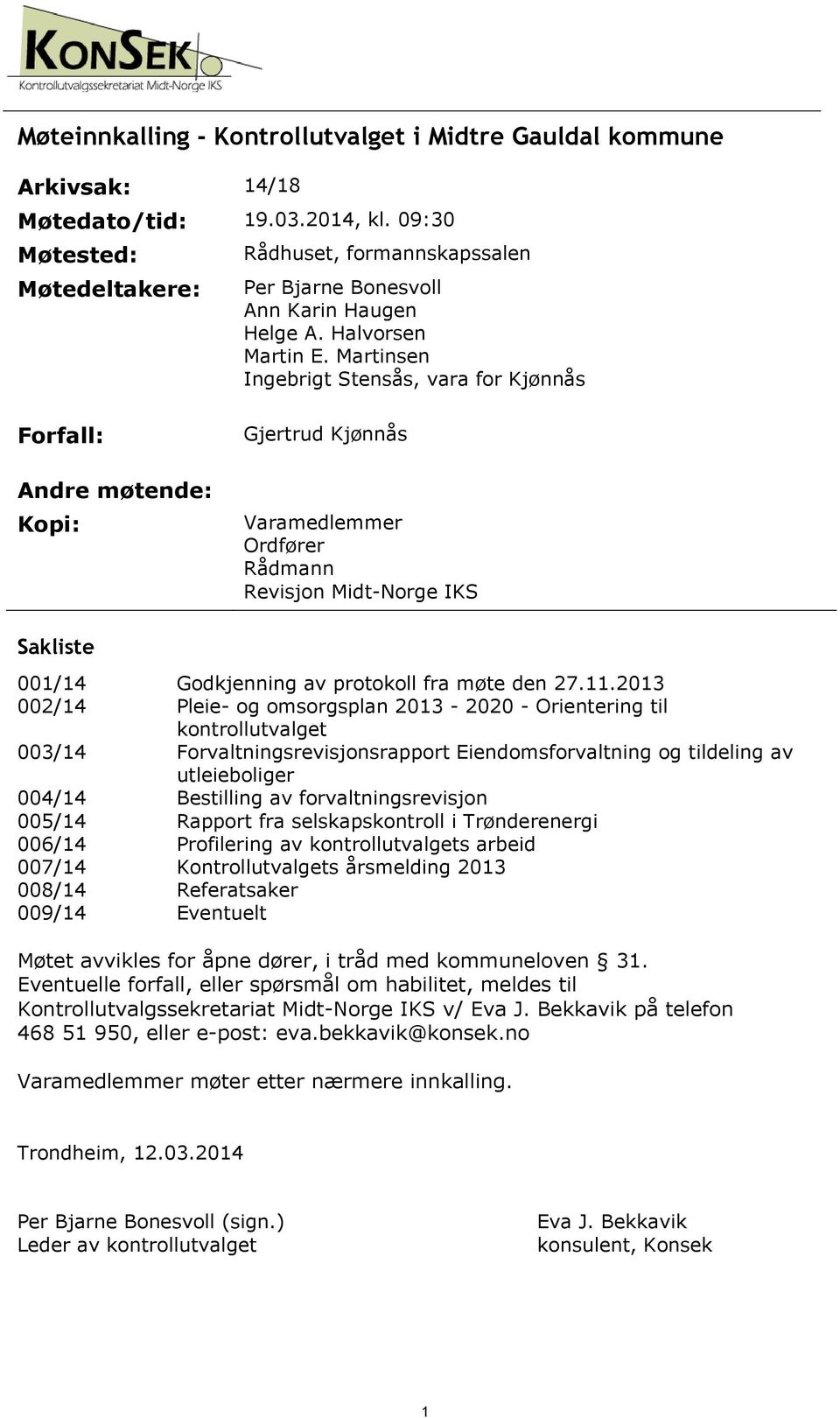 Martinsen Ingebrigt Stensås, vara for Kjønnås Forfall: Gjertrud Kjønnås Andre møtende: Kopi: Varamedlemmer Ordfører Rådmann Revisjon Midt-Norge IKS Sakliste 001/14 002/14 003/14 004/14 005/14 006/14