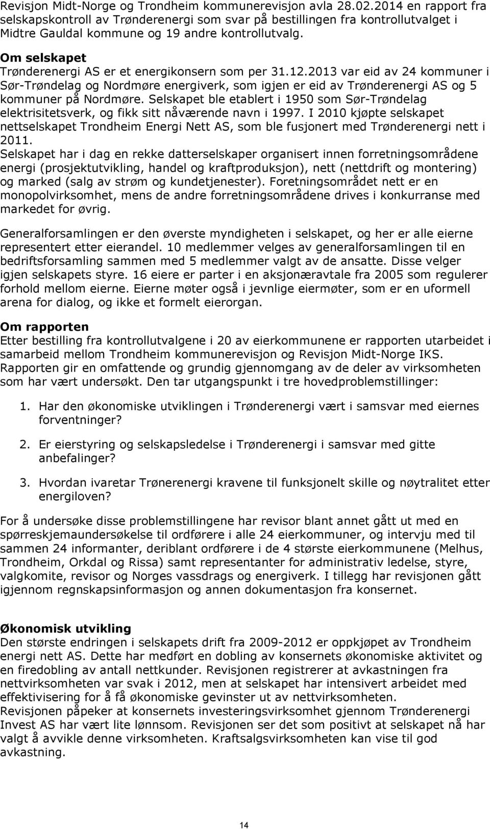 Om selskapet Trønderenergi AS er et energikonsern som per 31.12.2013 var eid av 24 kommuner i Sør-Trøndelag og Nordmøre energiverk, som igjen er eid av Trønderenergi AS og 5 kommuner på Nordmøre.