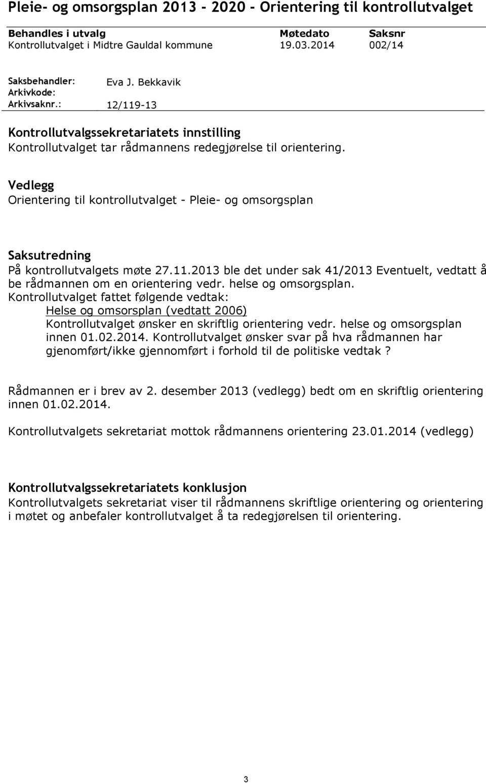 Vedlegg Orientering til kontrollutvalget - Pleie- og omsorgsplan Saksutredning På kontrollutvalgets møte 27.11.2013 ble det under sak 41/2013 Eventuelt, vedtatt å be rådmannen om en orientering vedr.