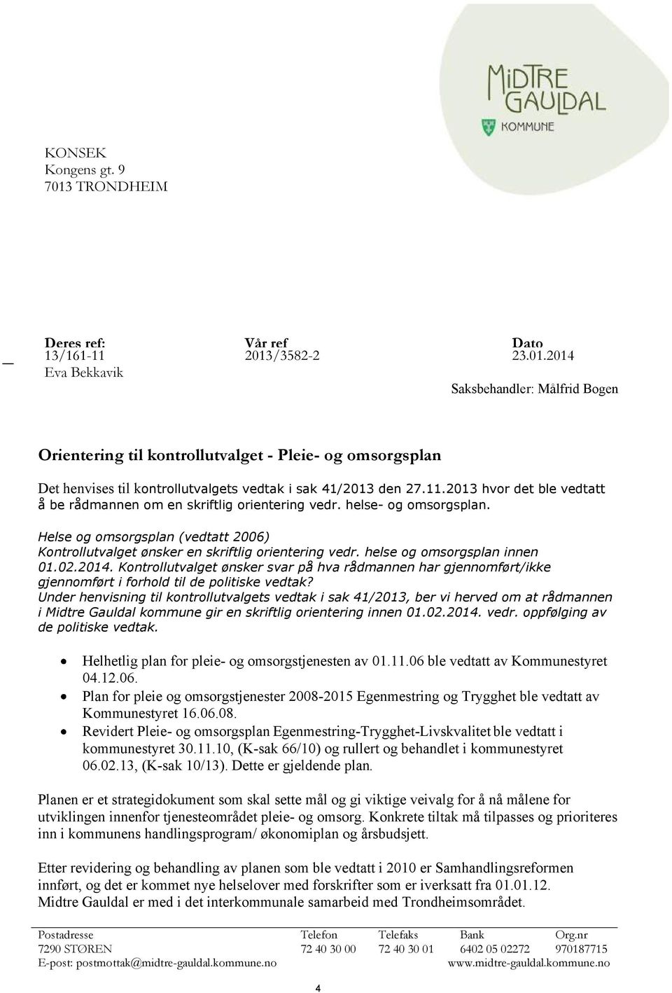 helse og omsorgsplan innen 01.02.2014. Kontrollutvalget ønsker svar på hva rådmannen har gjennomført/ikke gjennomført i forhold til de politiske vedtak?