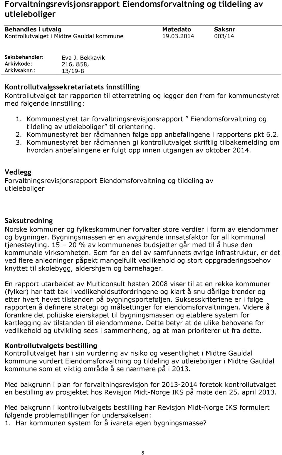 Bekkavik 216, &58, 13/19-8 Kontrollutvalgssekretariatets innstilling Kontrollutvalget tar rapporten til etterretning og legger den frem for kommunestyret med følgende innstilling: 1.