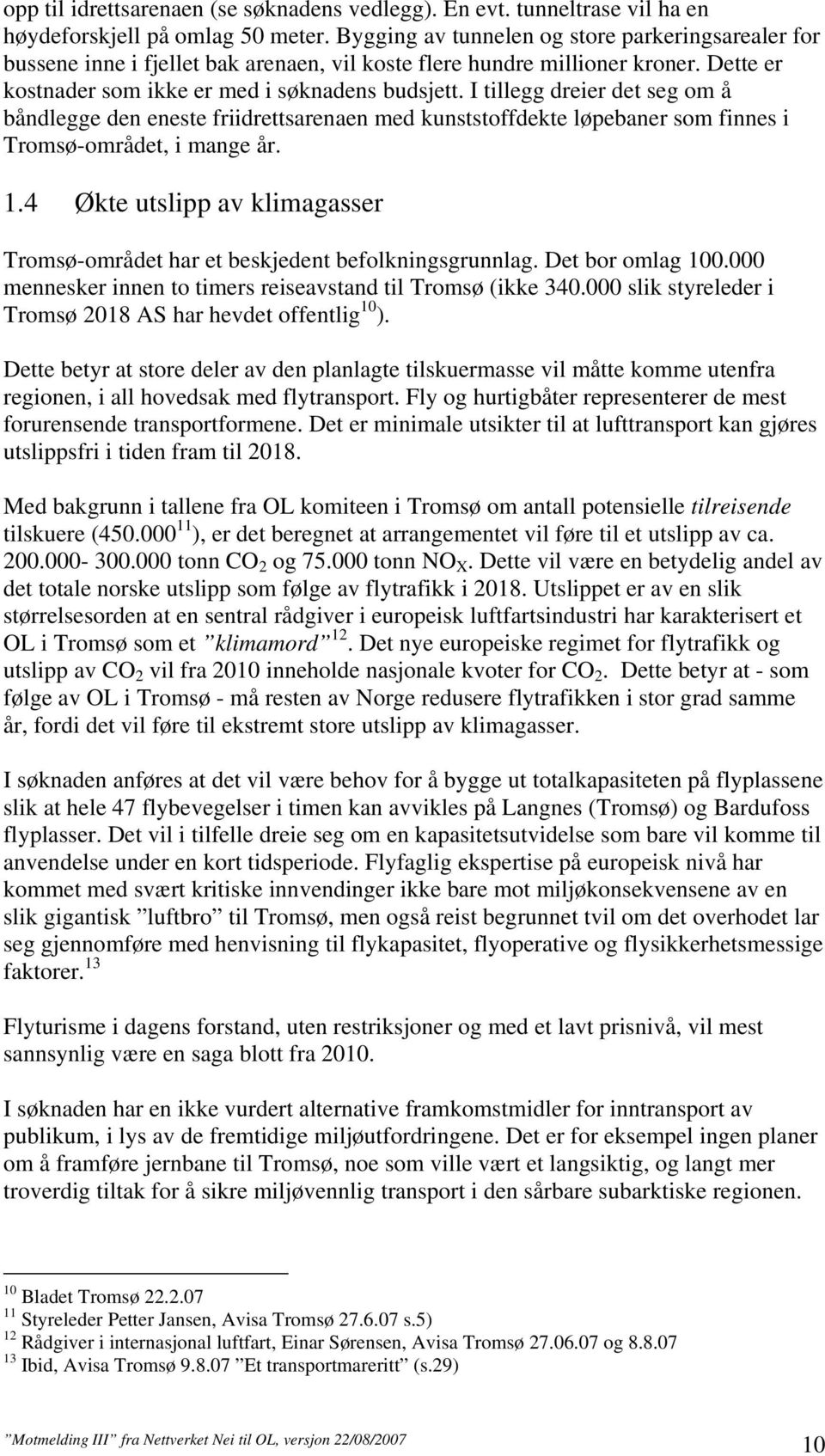 I tillegg dreier det seg om å båndlegge den eneste friidrettsarenaen med kunststoffdekte løpebaner som finnes i Tromsø-området, i mange år. 1.