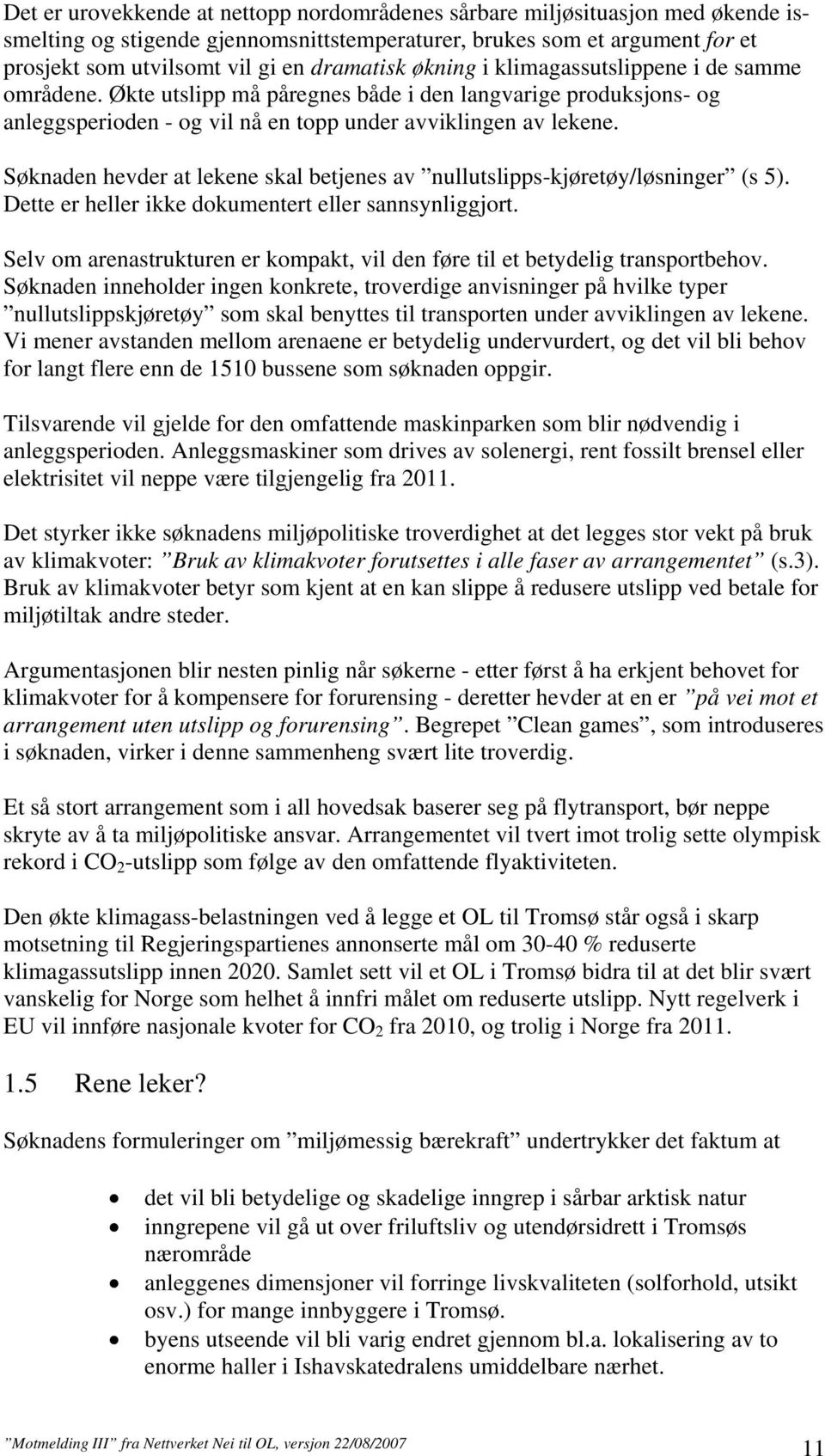 Søknaden hevder at lekene skal betjenes av nullutslipps-kjøretøy/løsninger (s 5). Dette er heller ikke dokumentert eller sannsynliggjort.