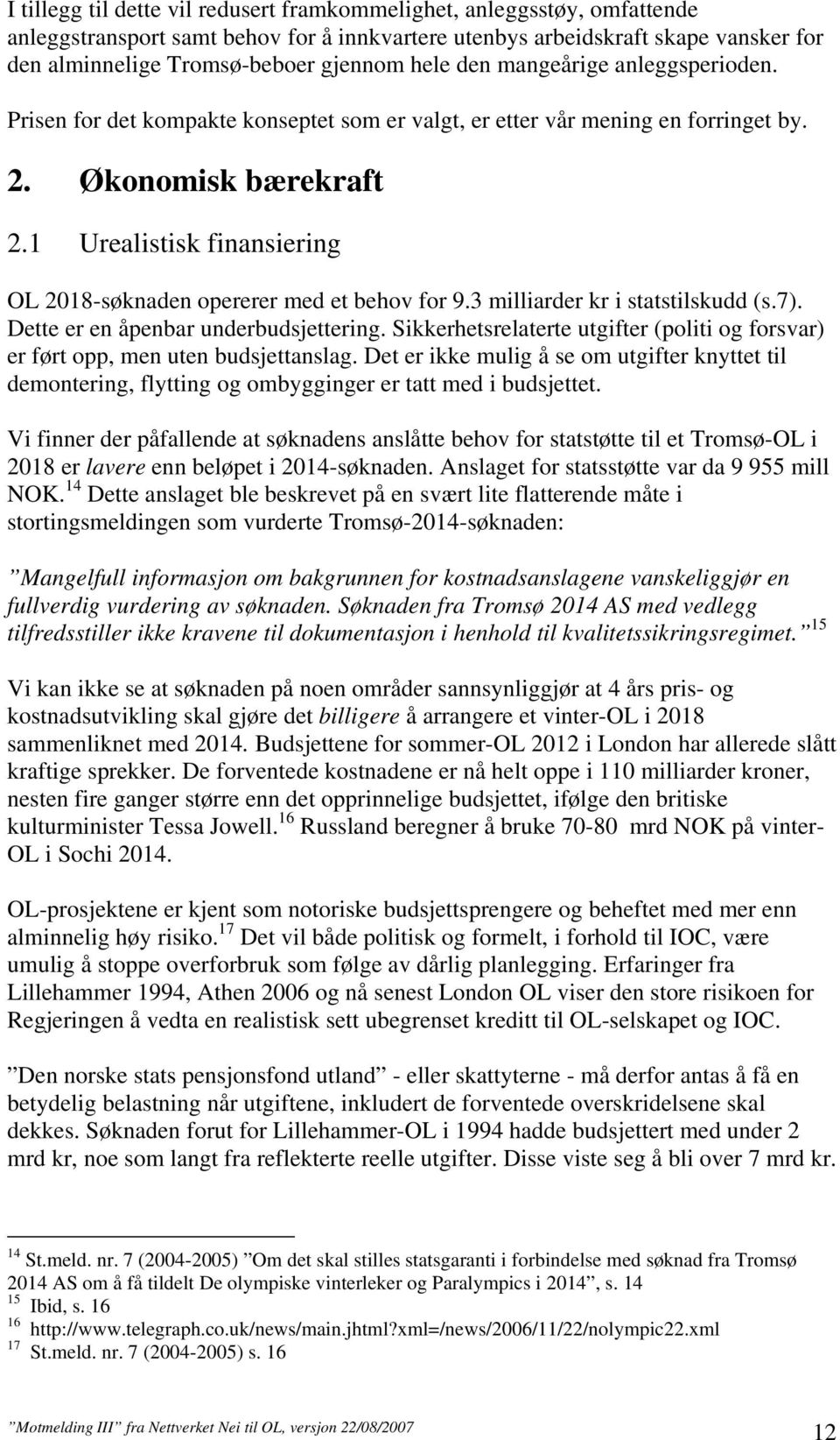 1 Urealistisk finansiering OL 2018-søknaden opererer med et behov for 9.3 milliarder kr i statstilskudd (s.7). Dette er en åpenbar underbudsjettering.