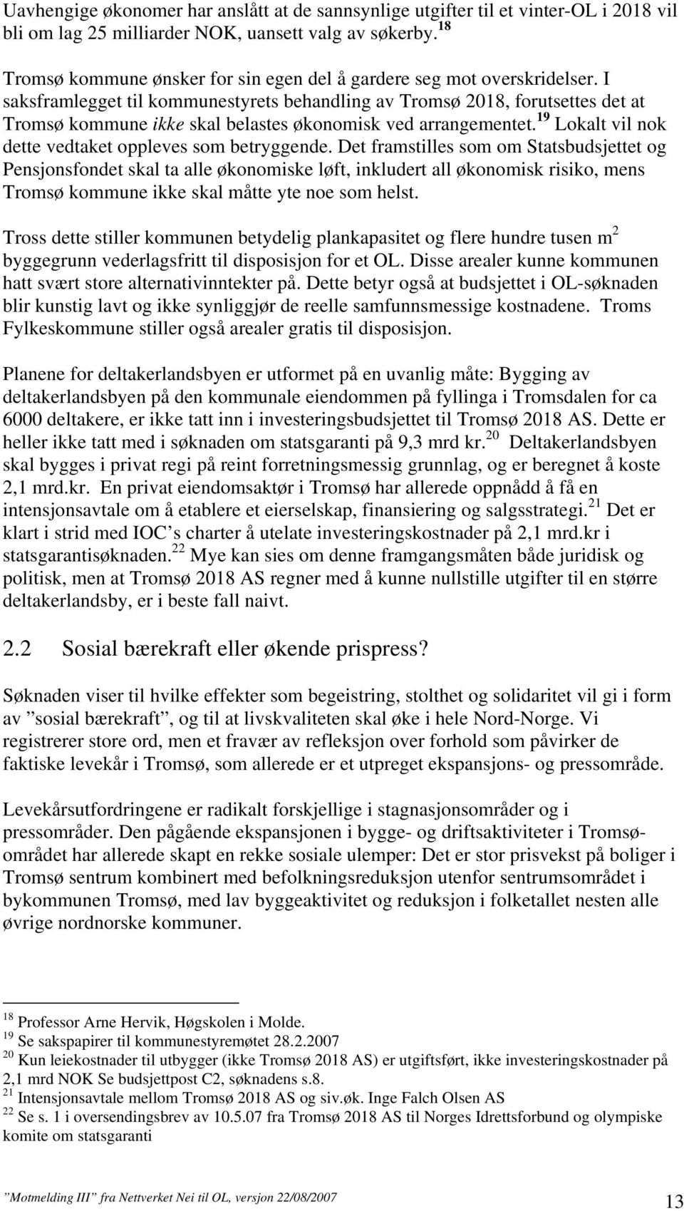 I saksframlegget til kommunestyrets behandling av Tromsø 2018, forutsettes det at Tromsø kommune ikke skal belastes økonomisk ved arrangementet.