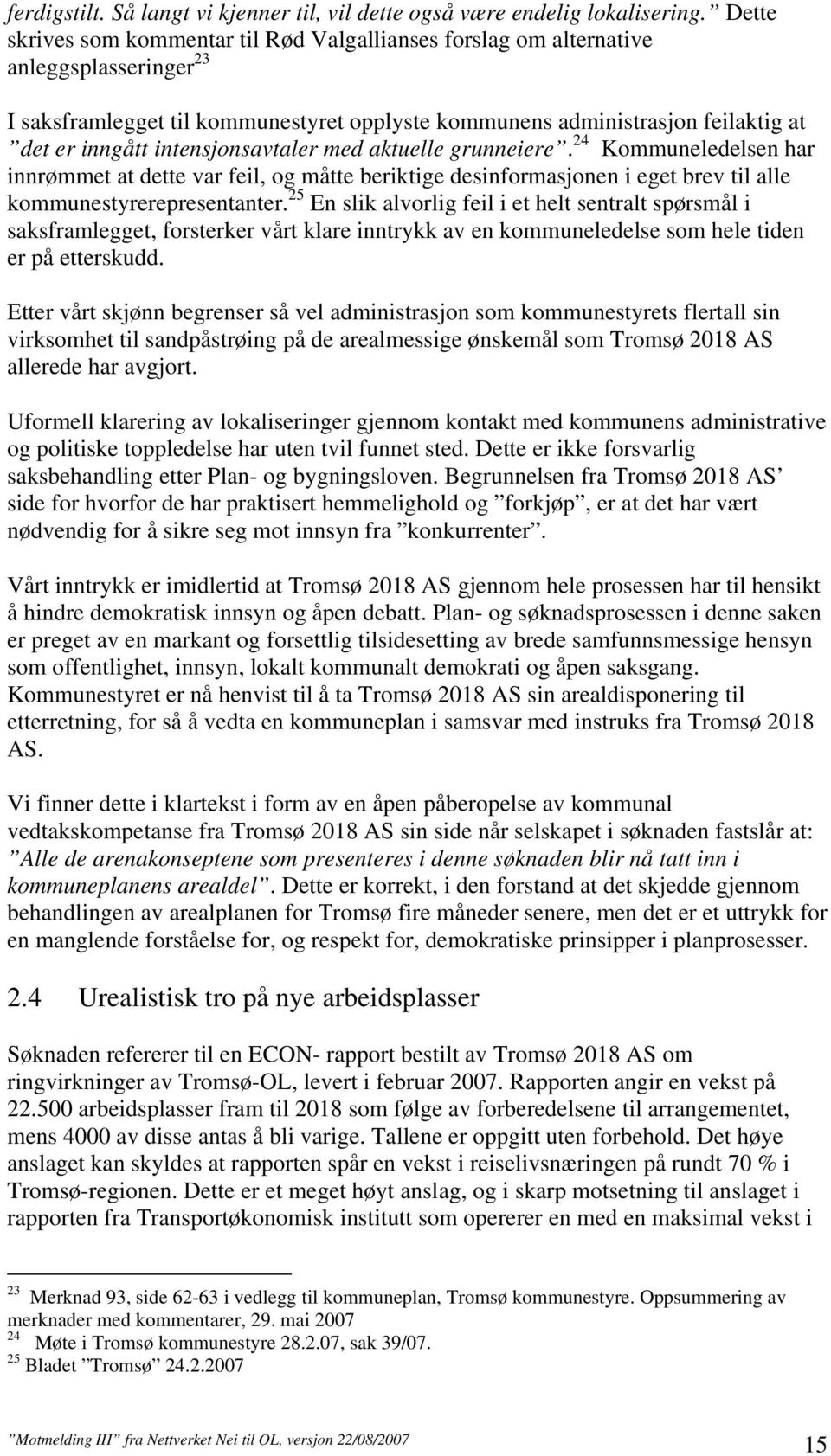 intensjonsavtaler med aktuelle grunneiere. 24 Kommuneledelsen har innrømmet at dette var feil, og måtte beriktige desinformasjonen i eget brev til alle kommunestyrerepresentanter.